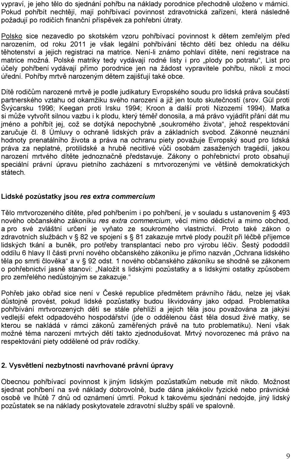 Polsko sice nezavedlo po skotském vzoru pohřbívací povinnost k dětem zemřelým před narozením, od roku 2011 je však legální pohřbívání těchto dětí bez ohledu na délku těhotenství a jejich registraci