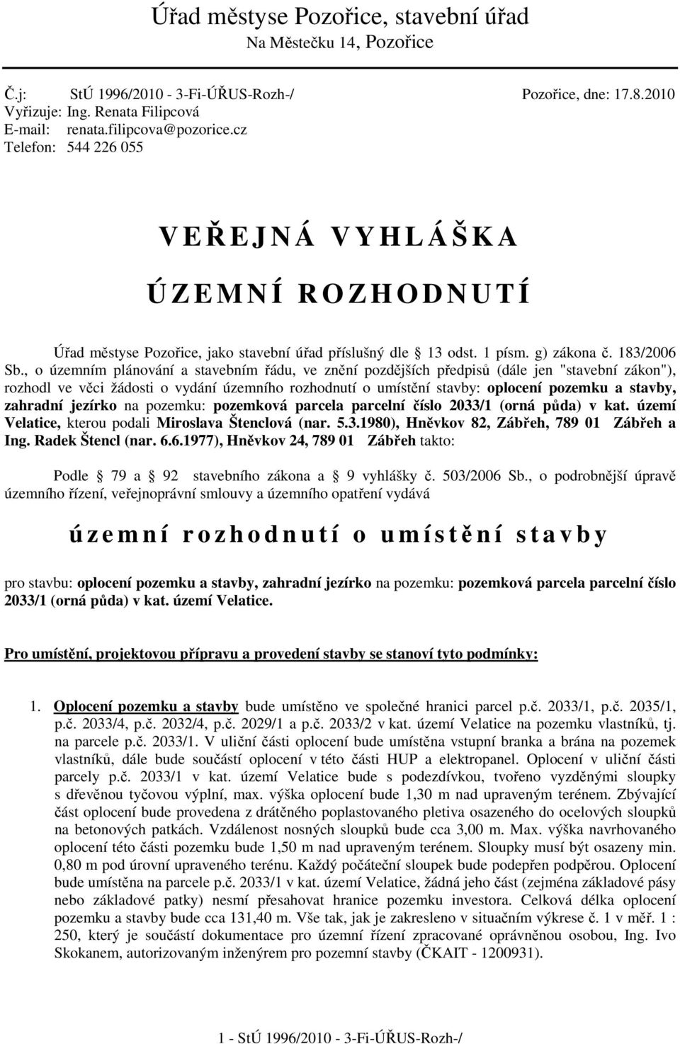 , o územním plánování a stavebním řádu, ve znění pozdějších předpisů (dále jen "stavební zákon"), rozhodl ve věci žádosti o vydání územního rozhodnutí o umístění stavby: oplocení pozemku a stavby,