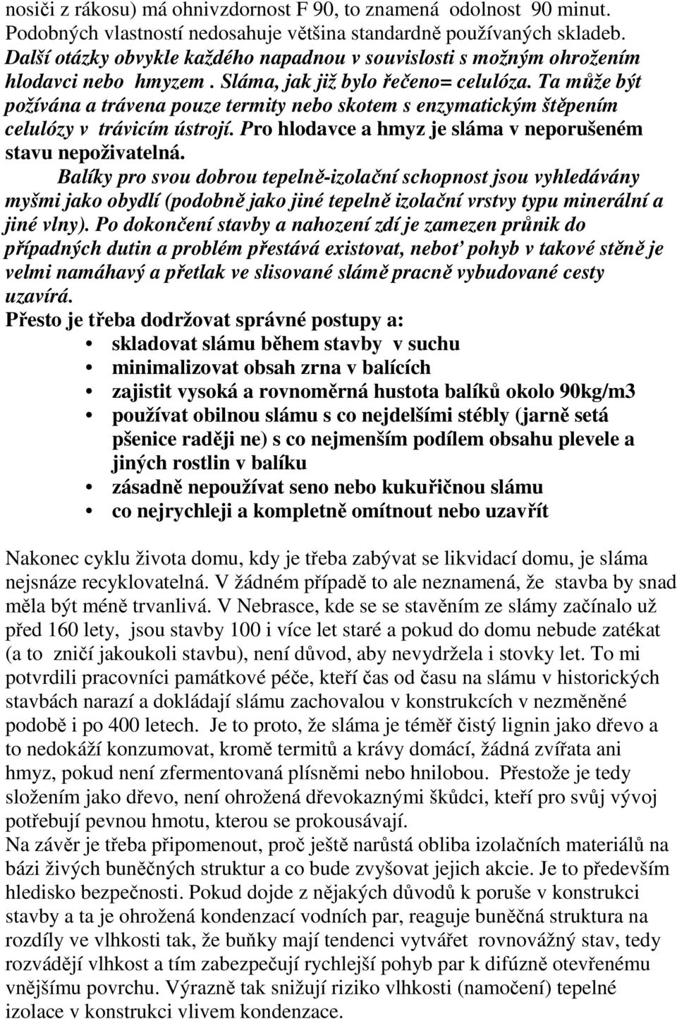 Ta může být požívána a trávena pouze termity nebo skotem s enzymatickým štěpením celulózy v trávicím ústrojí. Pro hlodavce a hmyz je sláma v neporušeném stavu nepoživatelná.