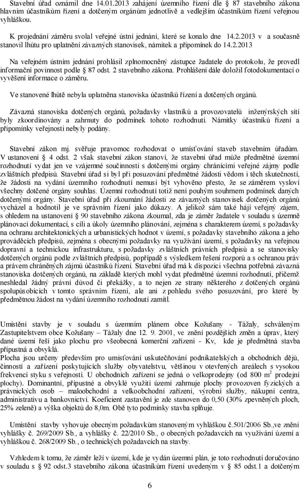 2013 v a současně stanovil lhůtu pro uplatnění závazných stanovisek, námitek a připomínek do 14.2.2013 Na veřejném ústním jednání prohlásil zplnomocněný zástupce žadatele do protokolu, že provedl informační povinnost podle 87 odst.