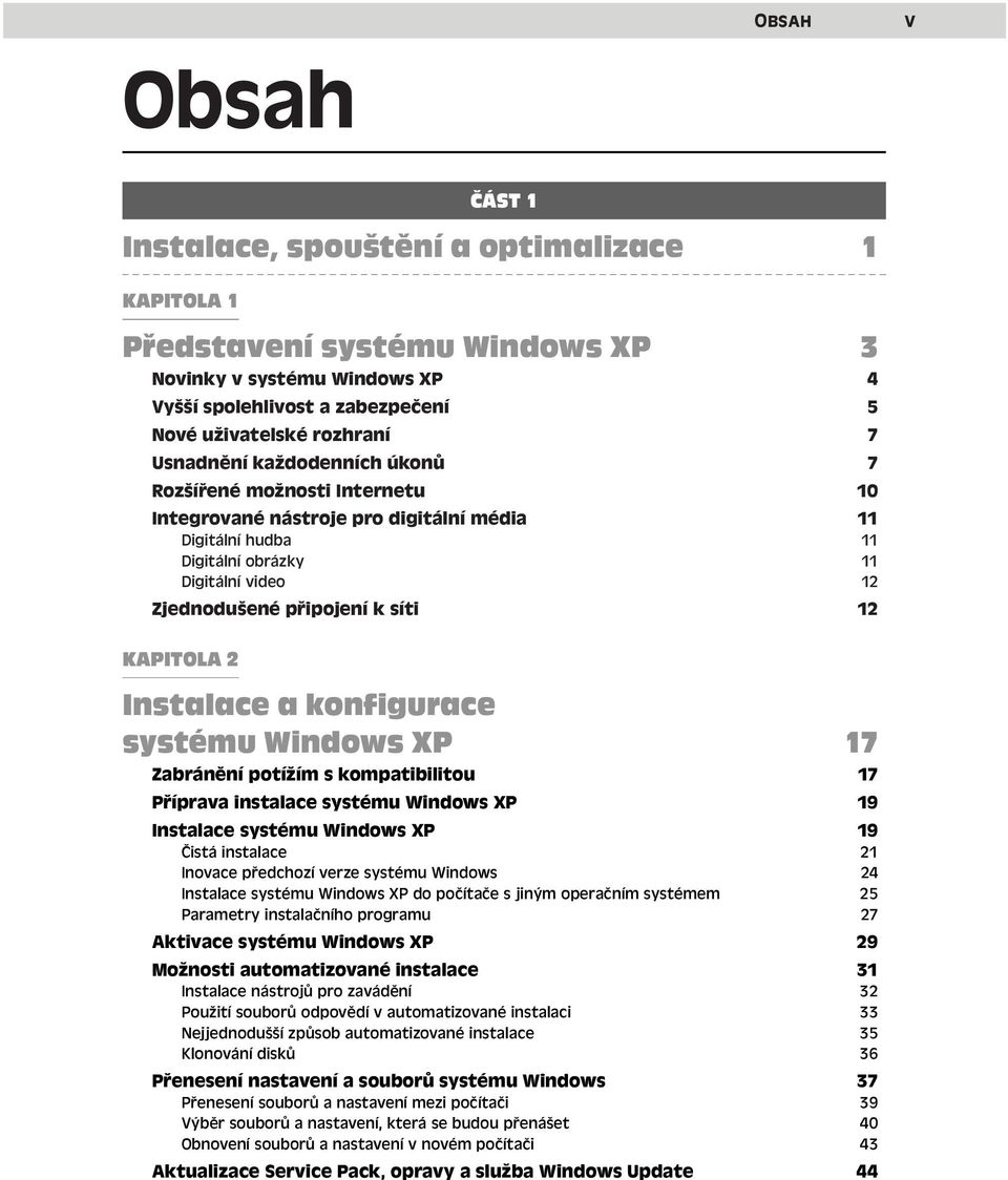 Instalace a konfigurace systému Windows XP 17 Zabránění potížím s kompatibilitou 17 Příprava instalace systému Windows XP 19 Instalace systému Windows XP 19 Čistá instalace 21 Inovace předchozí verze