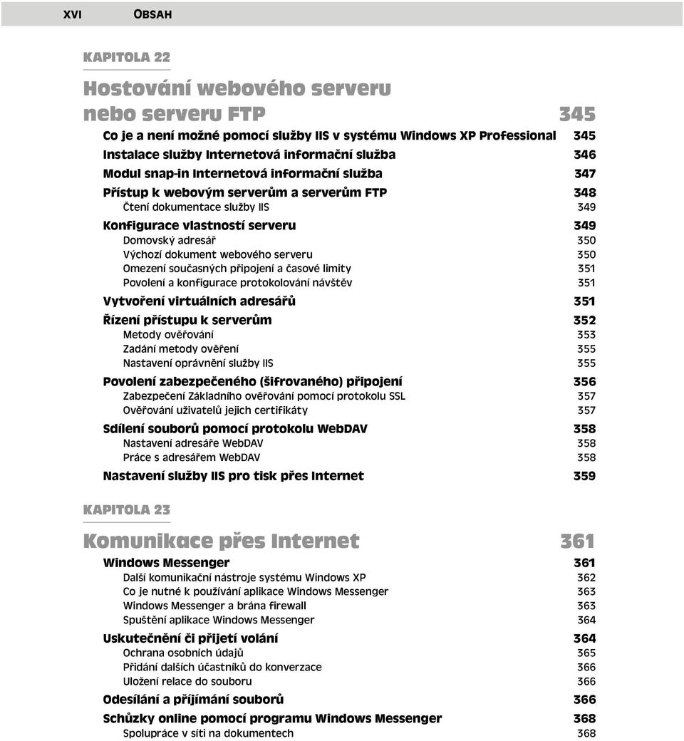 webového serveru 350 Omezení současných připojení a časové limity 351 Povolení a konfigurace protokolování návštěv 351 Vytvoření virtuálních adresářů 351 Řízení přístupu k serverům 352 Metody