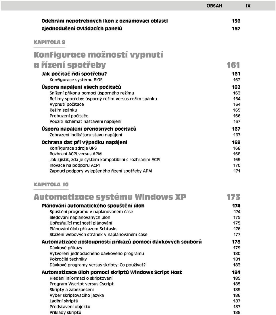 spánku 165 Probuzení počítače 166 Použití Schémat nastavení napájení 167 Úspora napájení přenosných počítačů 167 Zobrazení indikátoru stavu napájení 167 Ochrana dat při výpadku napájení 168