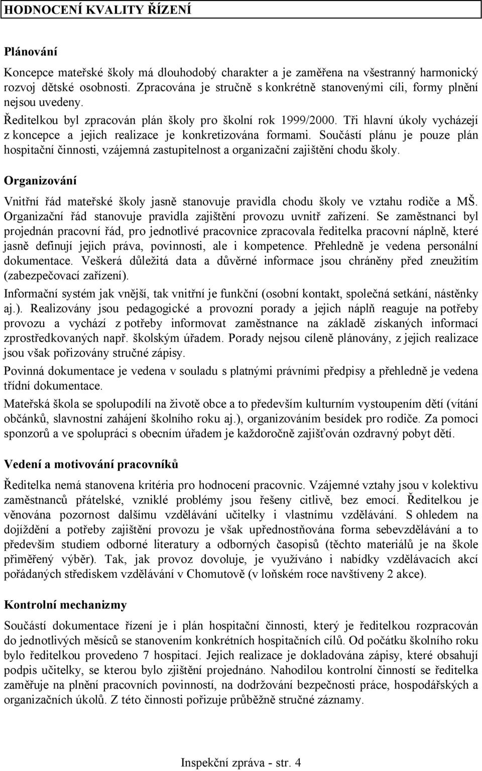 Tři hlavní úkoly vycházejí z koncepce a jejich realizace je konkretizována formami. Součástí plánu je pouze plán hospitační činnosti, vzájemná zastupitelnost a organizační zajištění chodu školy.