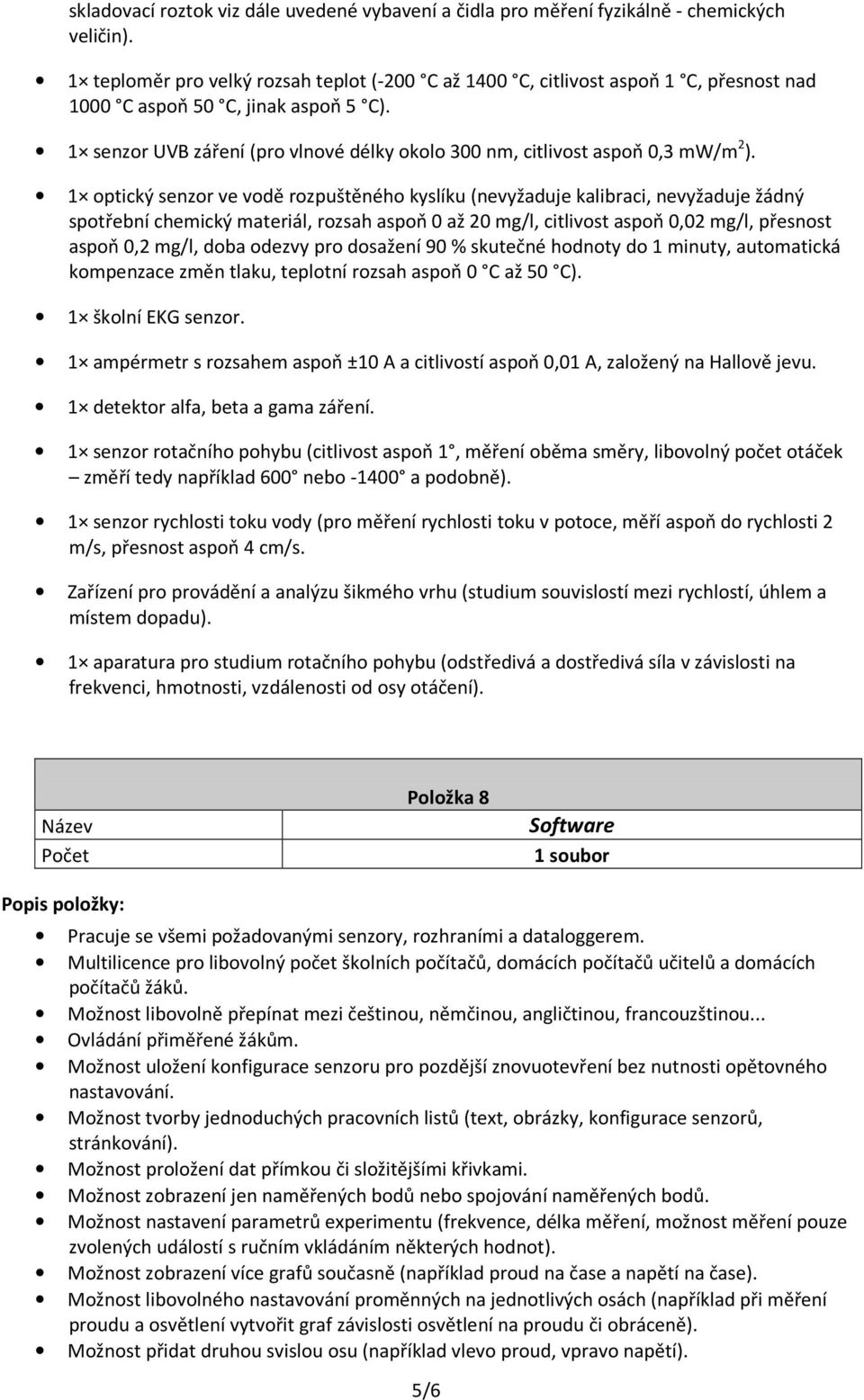 1 senzor UVB záření (pro vlnové délky okolo 300 nm, citlivost aspoň 0,3 mw/m 2 ).