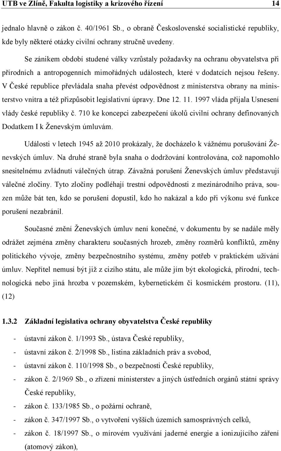 V České republice převládala snaha převést odpovědnost z ministerstva obrany na ministerstvo vnitra a téţ přizpůsobit legislativní úpravy. Dne 12. 11.