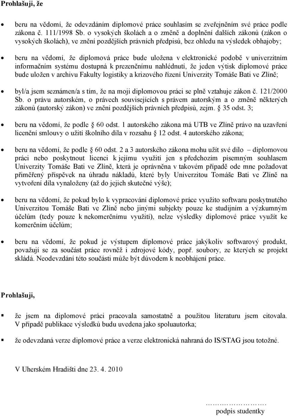 uloţena v elektronické podobě v univerzitním informačním systému dostupná k prezenčnímu nahlédnutí, ţe jeden výtisk diplomové práce bude uloţen v archivu Fakulty logistiky a krizového řízení