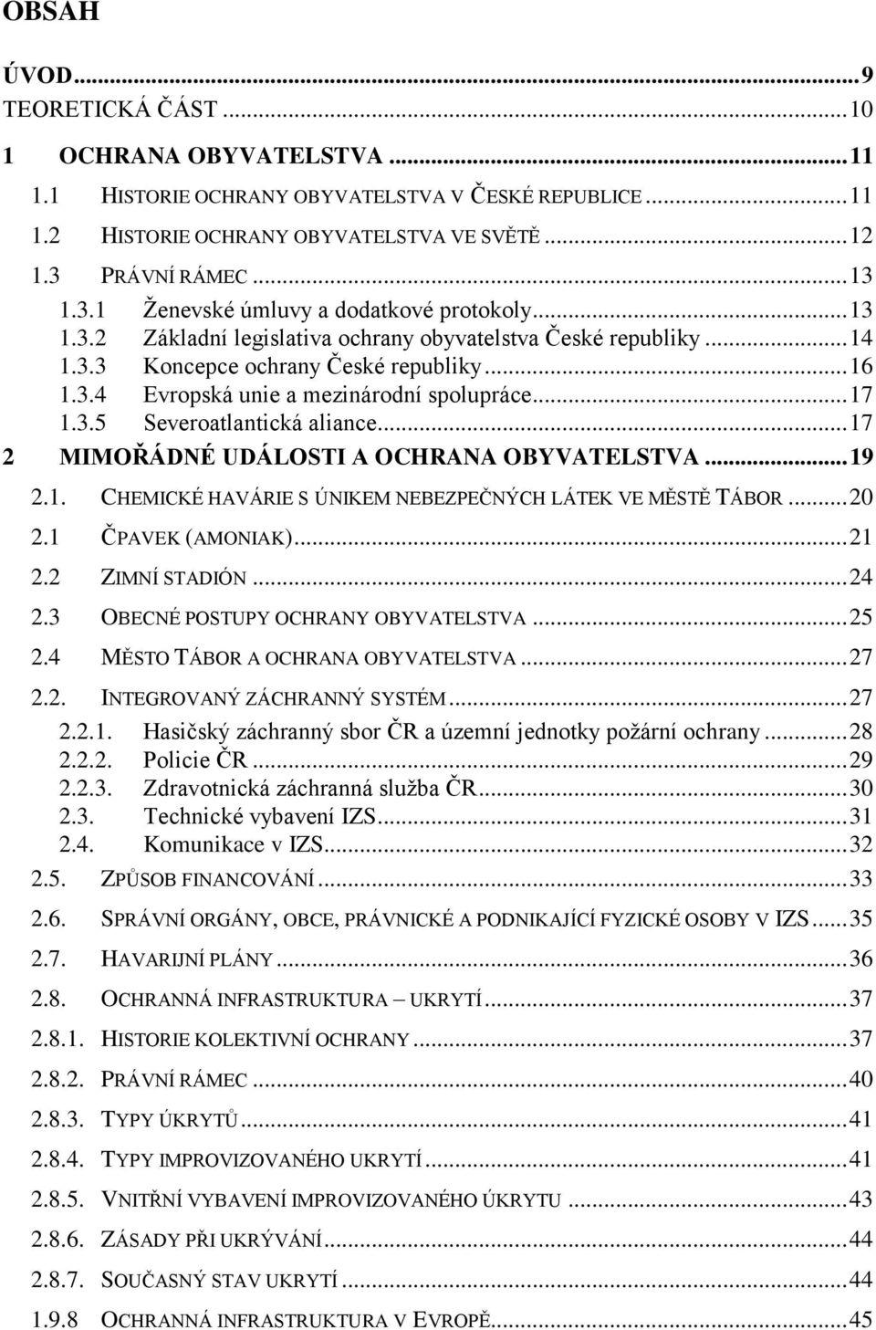 .. 17 1.3.5 Severoatlantická aliance... 17 2 MIMOŘÁDNÉ UDÁLOSTI A OCHRANA OBYVATELSTVA... 19 2.1. CHEMICKÉ HAVÁRIE S ÚNIKEM NEBEZPEČNÝCH LÁTEK VE MĚSTĚ TÁBOR... 20 2.1 ČPAVEK (AMONIAK)... 21 2.