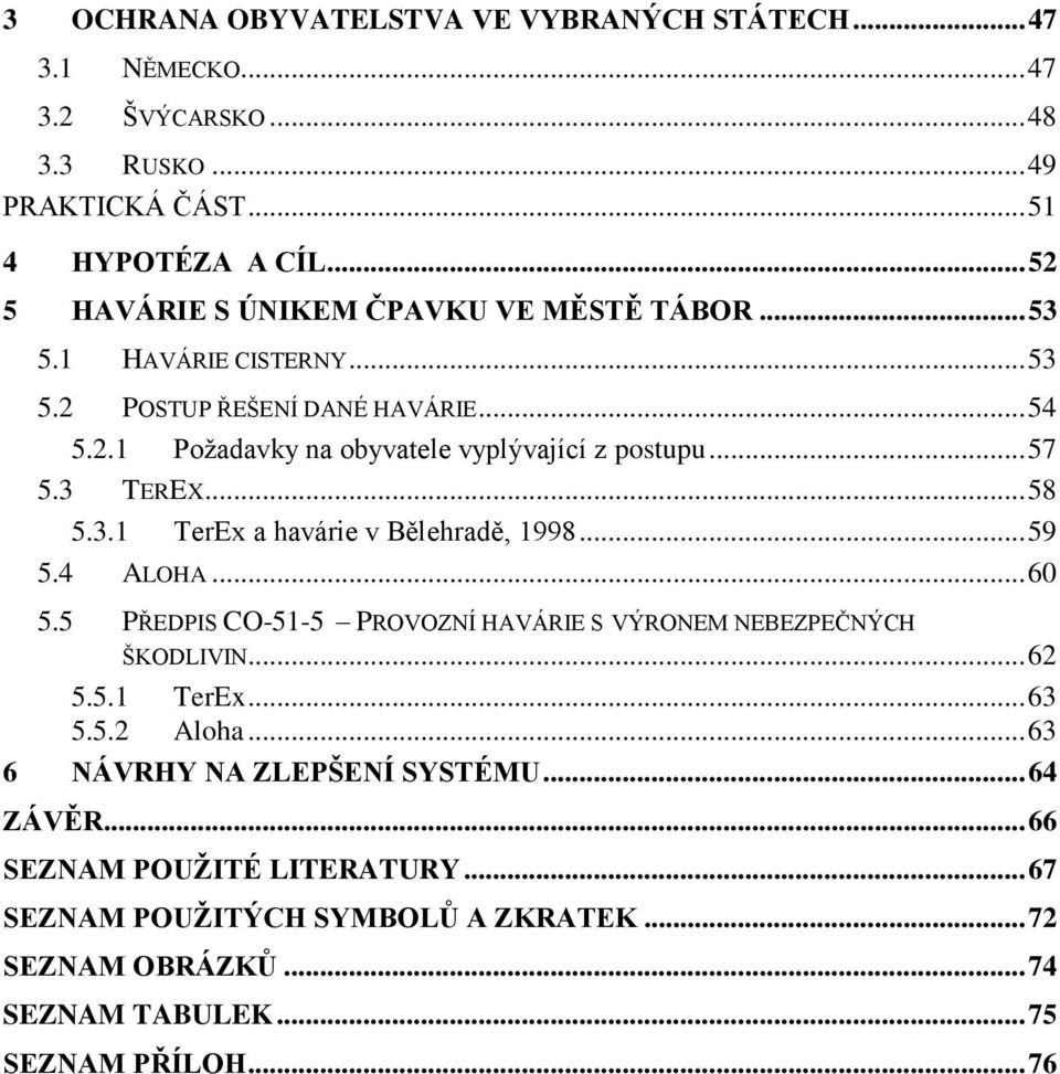 .. 57 5.3 TEREX... 58 5.3.1 TerEx a havárie v Bělehradě, 1998... 59 5.4 ALOHA... 60 5.5 PŘEDPIS CO-51-5 PROVOZNÍ HAVÁRIE S VÝRONEM NEBEZPEČNÝCH ŠKODLIVIN... 62 5.5.1 TerEx... 63 5.