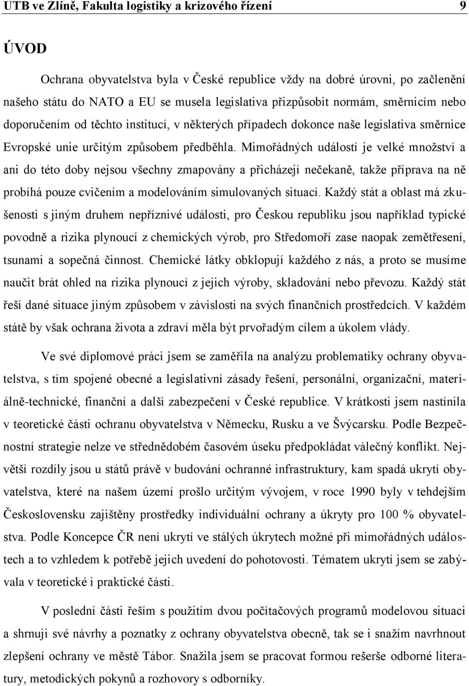 Mimořádných událostí je velké mnoţství a ani do této doby nejsou všechny zmapovány a přicházejí nečekaně, takţe příprava na ně probíhá pouze cvičením a modelováním simulovaných situací.