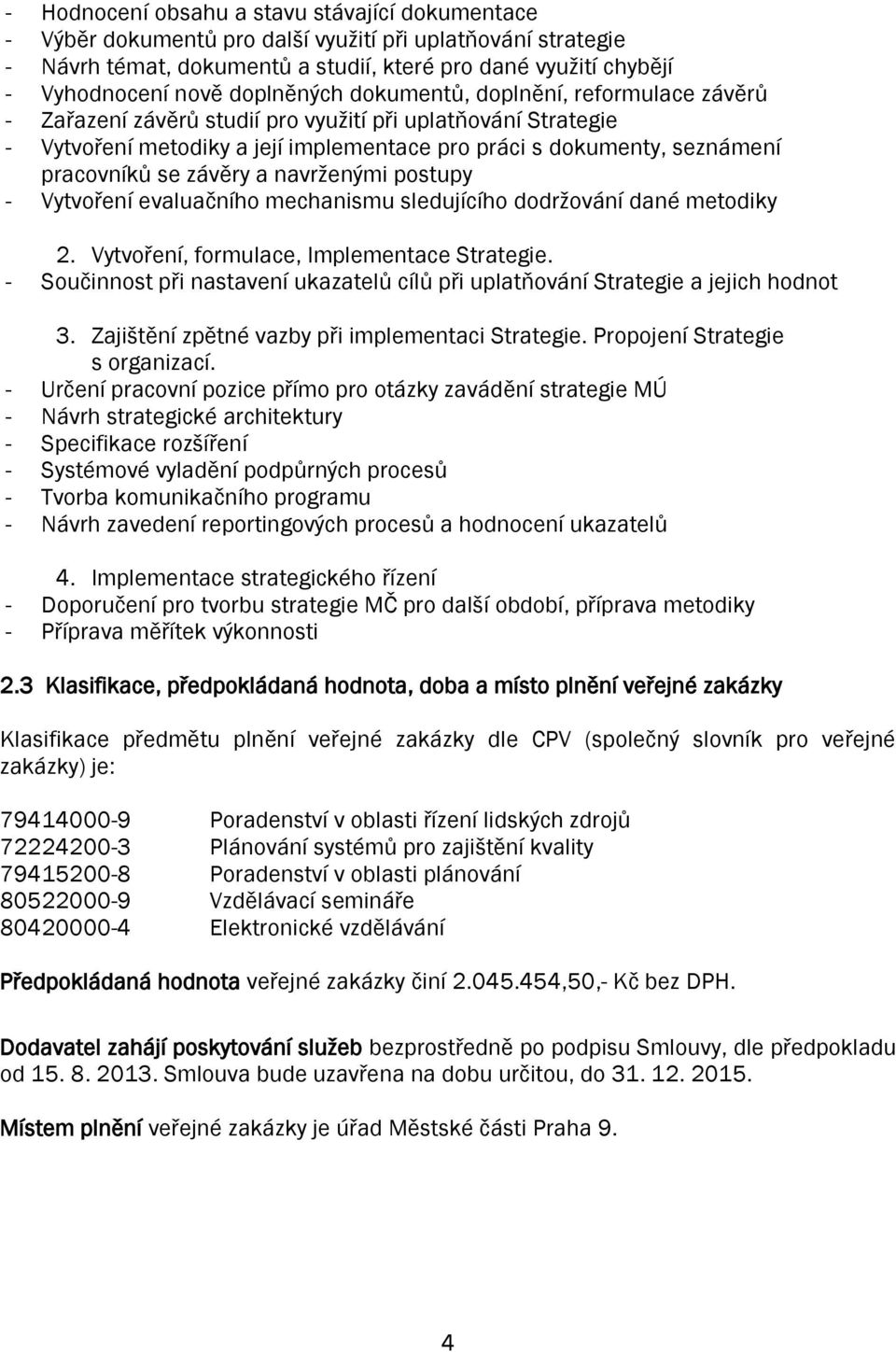 se závěry a navrženými postupy - Vytvoření evaluačního mechanismu sledujícího dodržování dané metodiky 2. Vytvoření, formulace, Implementace Strategie.