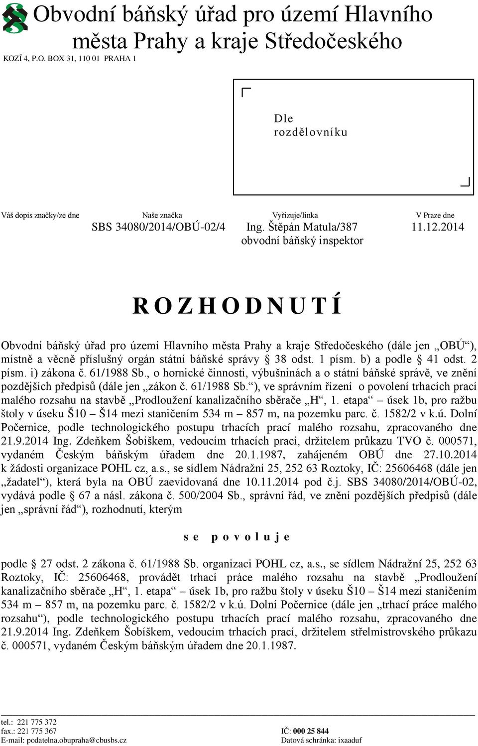 2014 obvodní báňský inspektor ROZHODNUTÍ Obvodní báňský úřad pro území Hlavního města Prahy a kraje Středočeského (dále jen OBÚ ), místně a věcně příslušný orgán státní báňské správy 38 odst. 1 písm.