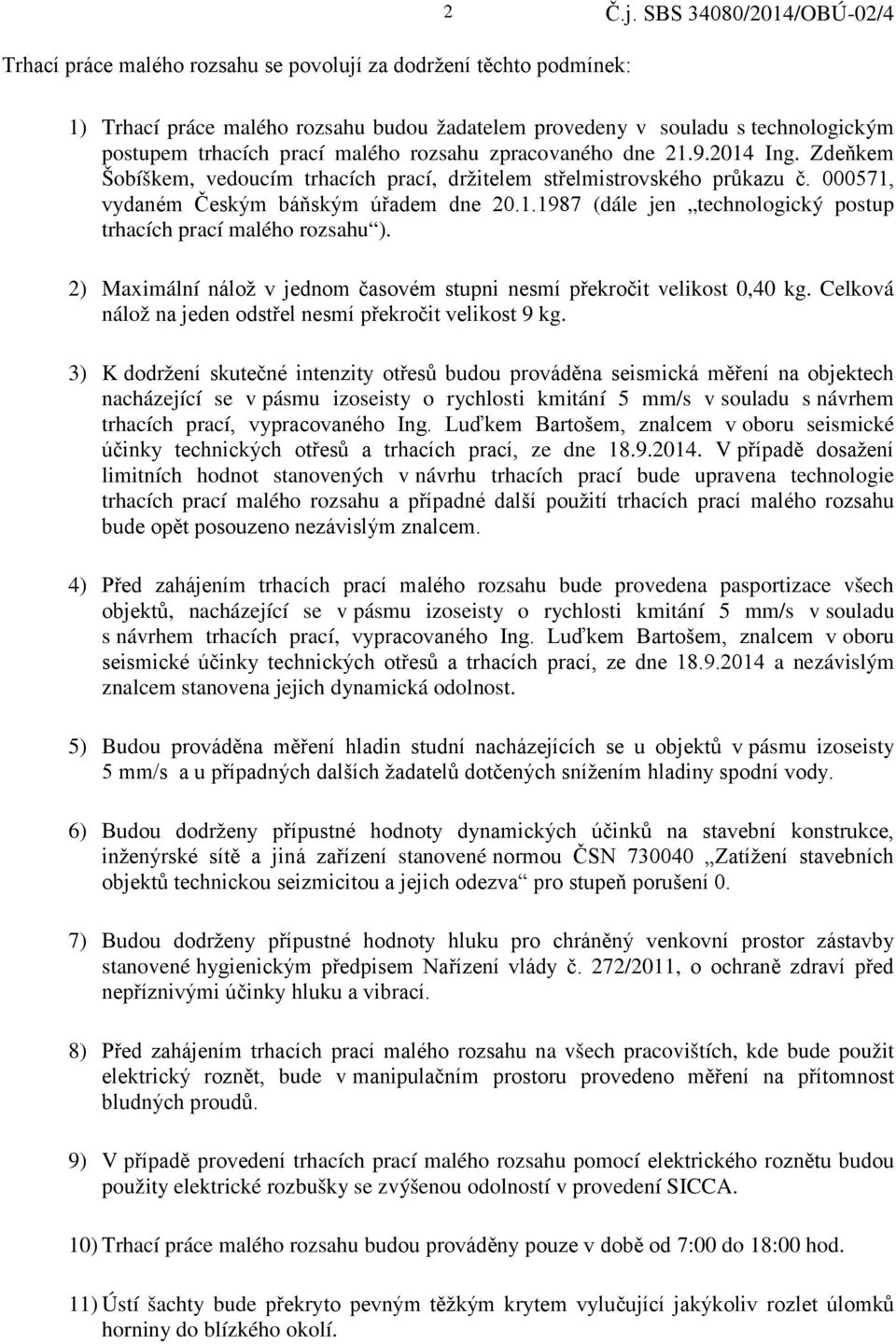 2) Maximální nálož v jednom časovém stupni nesmí překročit velikost 0,40 kg. Celková nálož na jeden odstřel nesmí překročit velikost 9 kg.