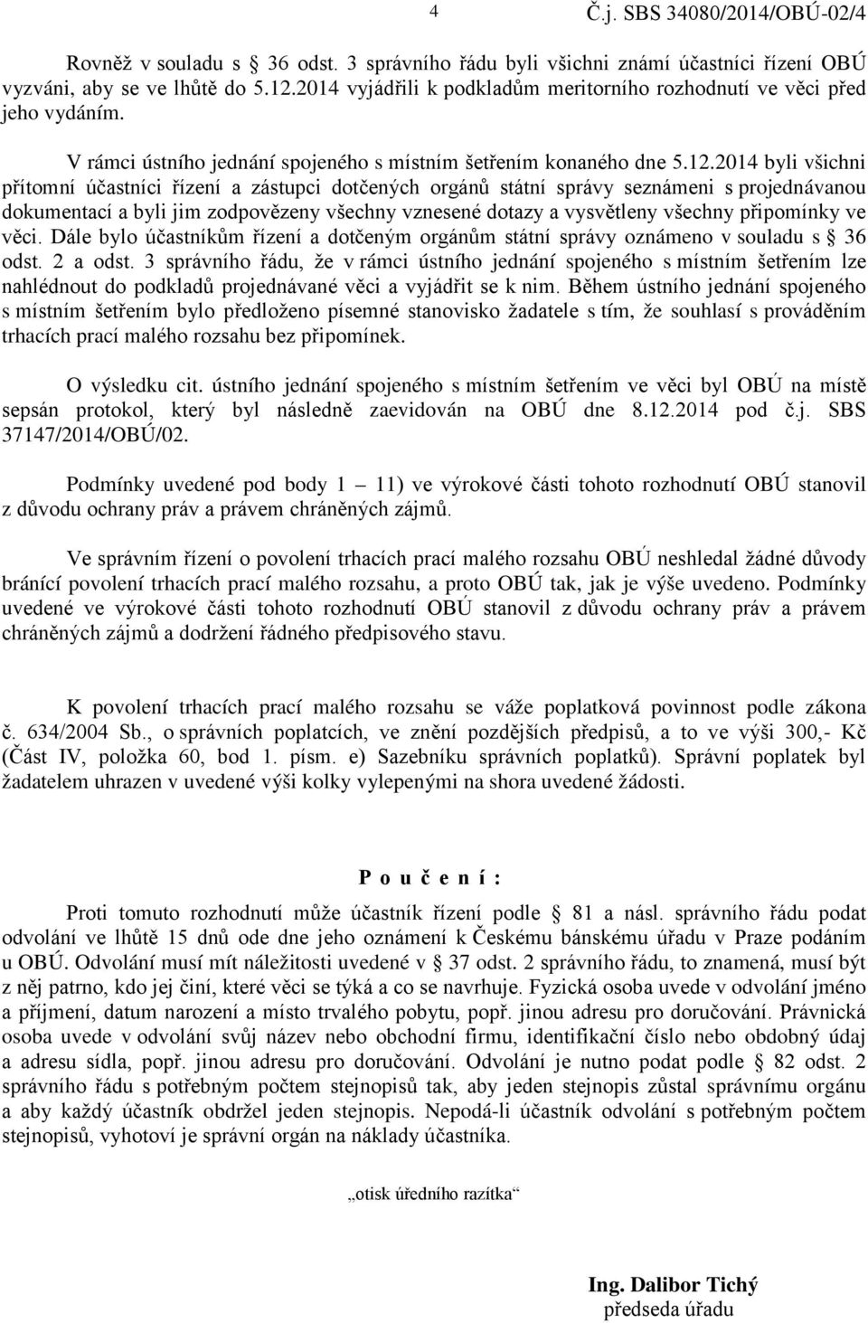 2014 byli všichni přítomní účastníci řízení a zástupci dotčených orgánů státní správy seznámeni s projednávanou dokumentací a byli jim zodpovězeny všechny vznesené dotazy a vysvětleny všechny