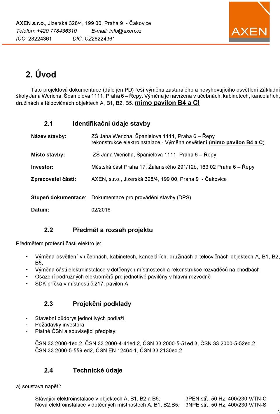 1 Identifikační údaje stavby Název stavby: Místo stavby: Investor: Zpracovatel části: ZŠ Jana Wericha, Španielova 1111, Praha 6 Řepy rekonstrukce elektroinstalace - Výměna osvětlení (mimo pavilon B4