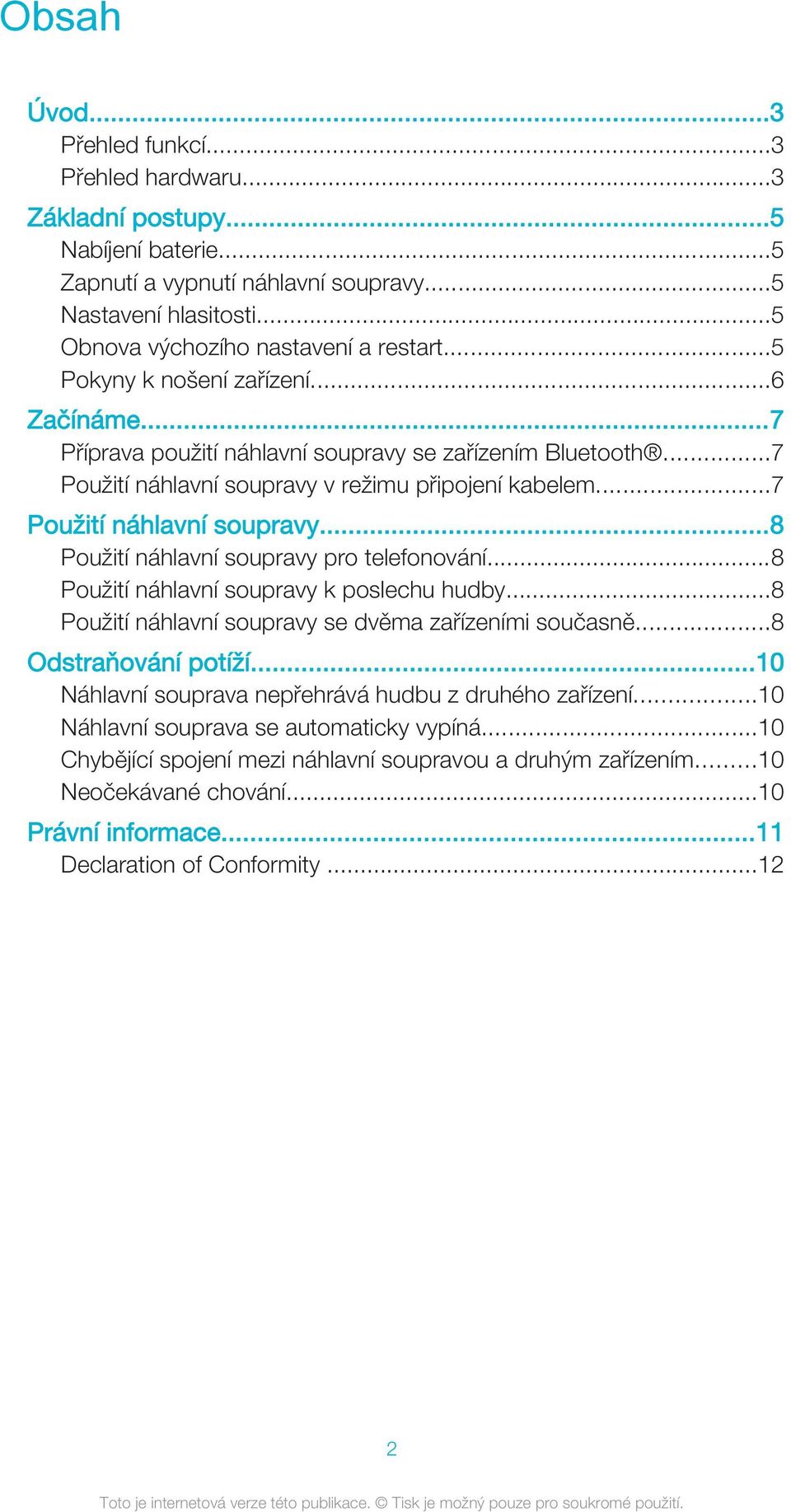 ..8 Použití náhlavní soupravy k poslechu hudby...8 Použití náhlavní soupravy se dvěma zařízeními současně...8 Odstraňování potíží...10 Náhlavní souprava nepřehrává hudbu z druhého zařízení.