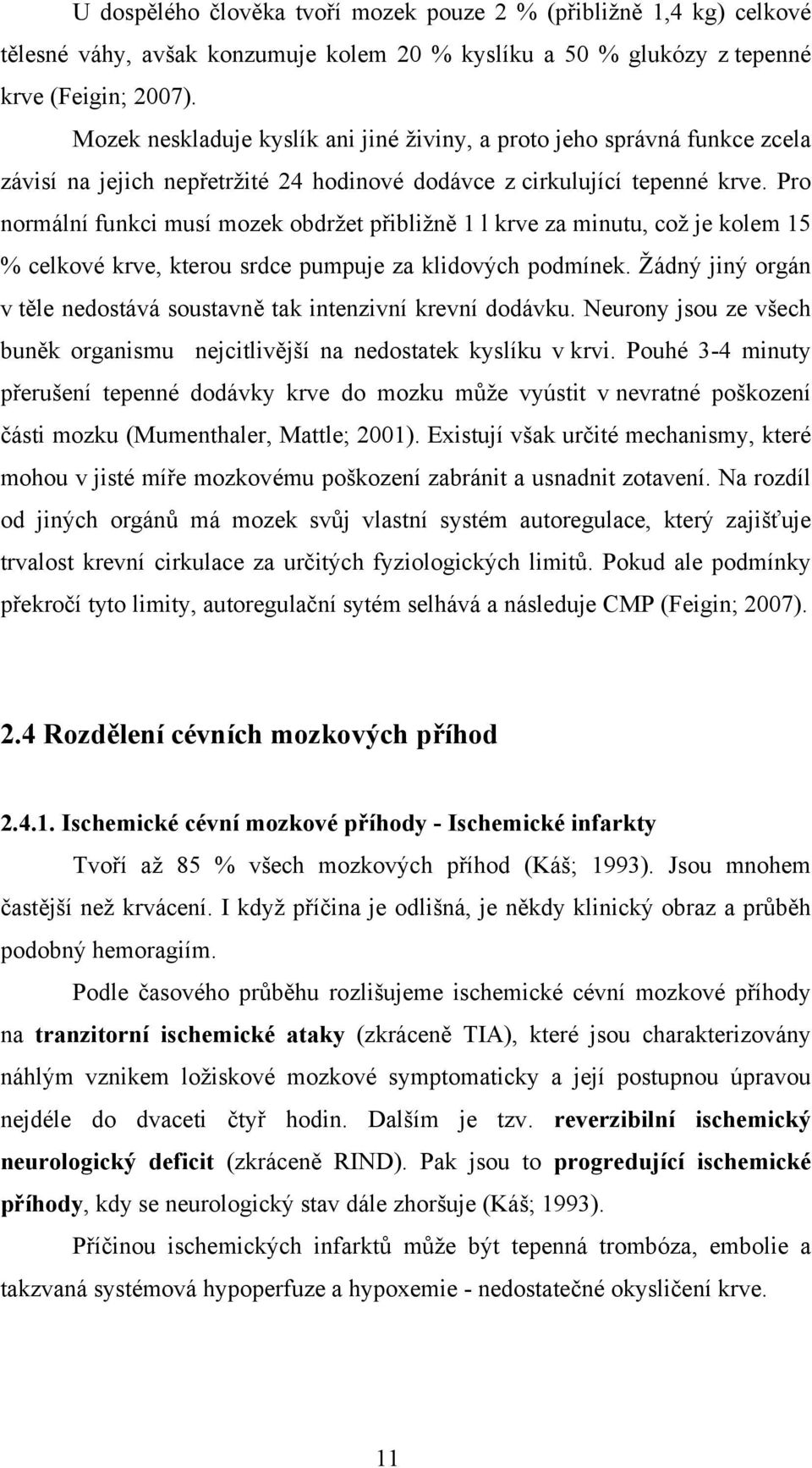 Pro normální funkci musí mozek obdržet přibližně 1 l krve za minutu, což je kolem 15 % celkové krve, kterou srdce pumpuje za klidových podmínek.