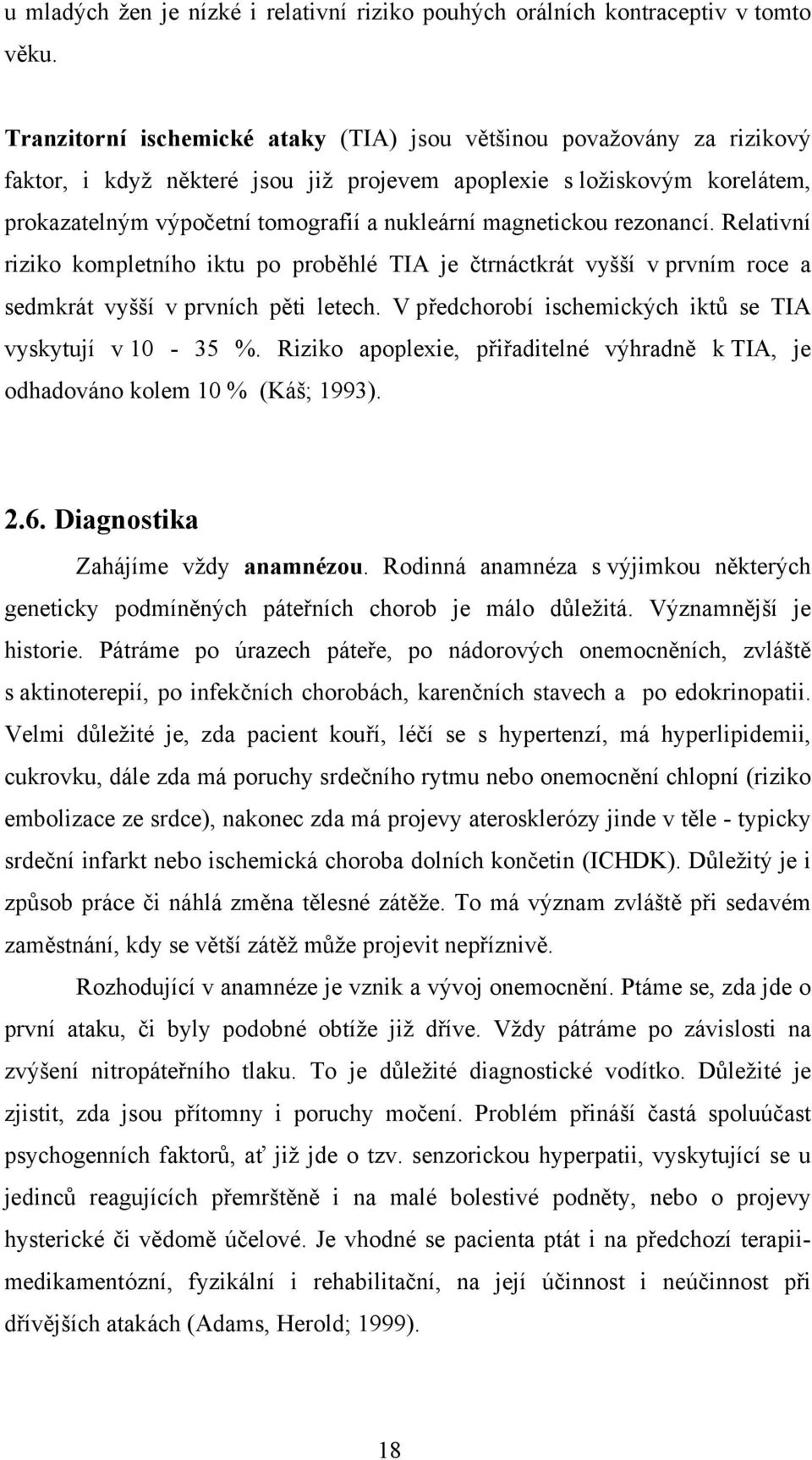 magnetickou rezonancí. Relativní riziko kompletního iktu po proběhlé TIA je čtrnáctkrát vyšší v prvním roce a sedmkrát vyšší v prvních pěti letech.