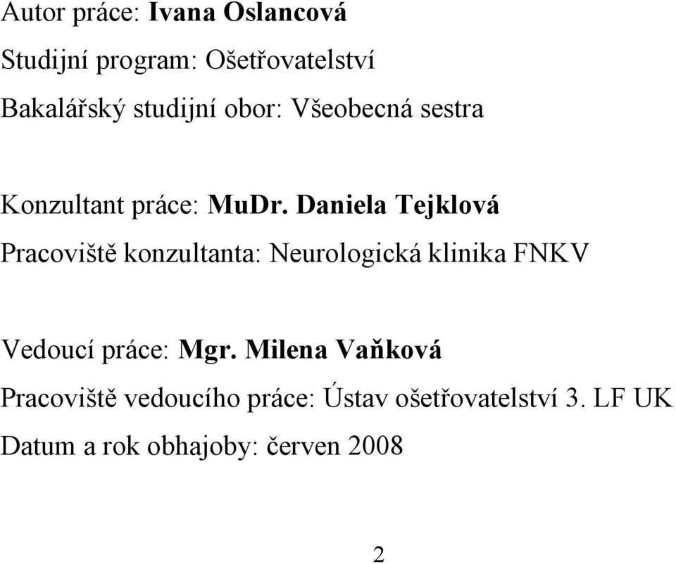 Daniela Tejklová Pracoviště konzultanta: Neurologická klinika FNKV Vedoucí práce: