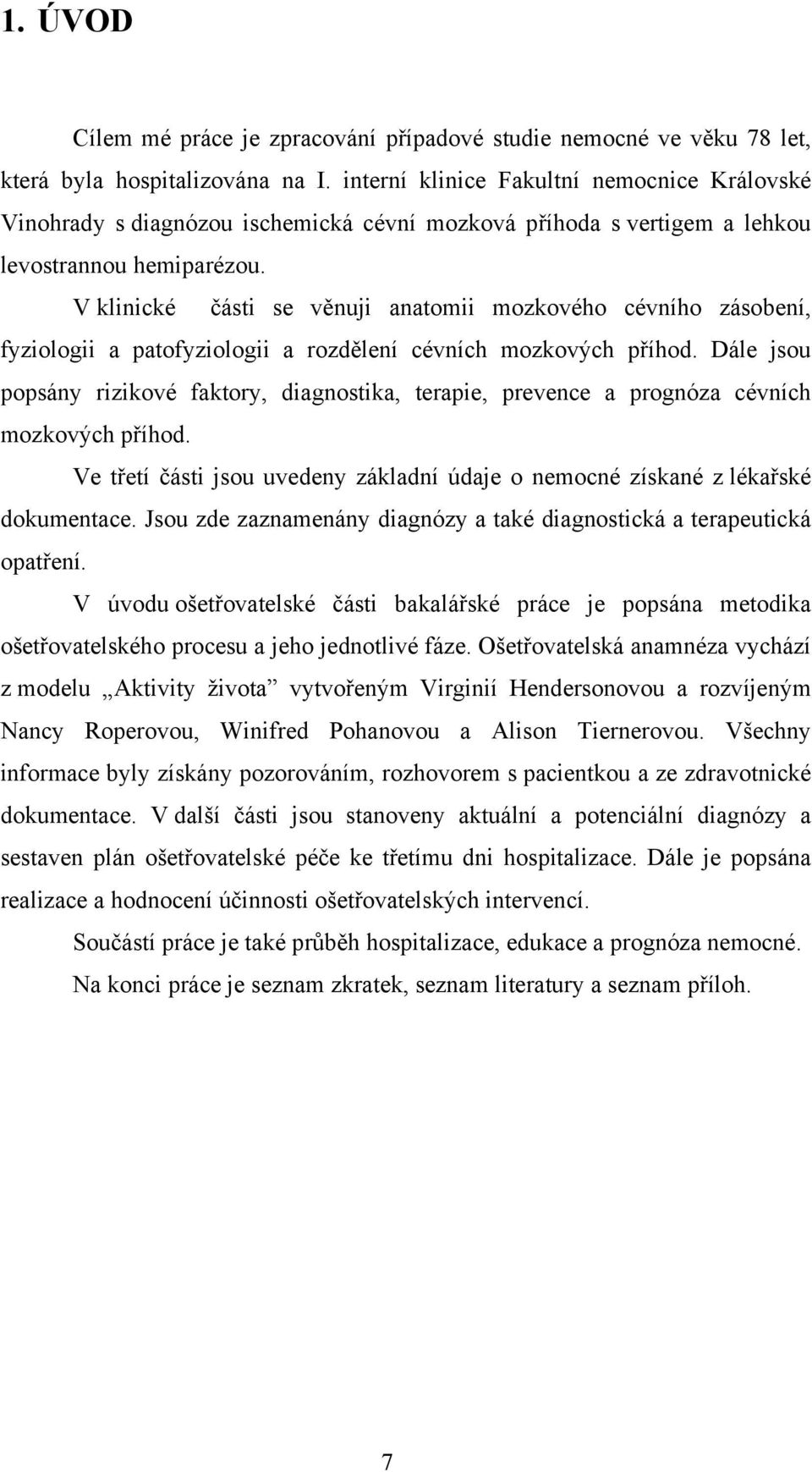 V klinické části se věnuji anatomii mozkového cévního zásobení, fyziologii a patofyziologii a rozdělení cévních mozkových příhod.