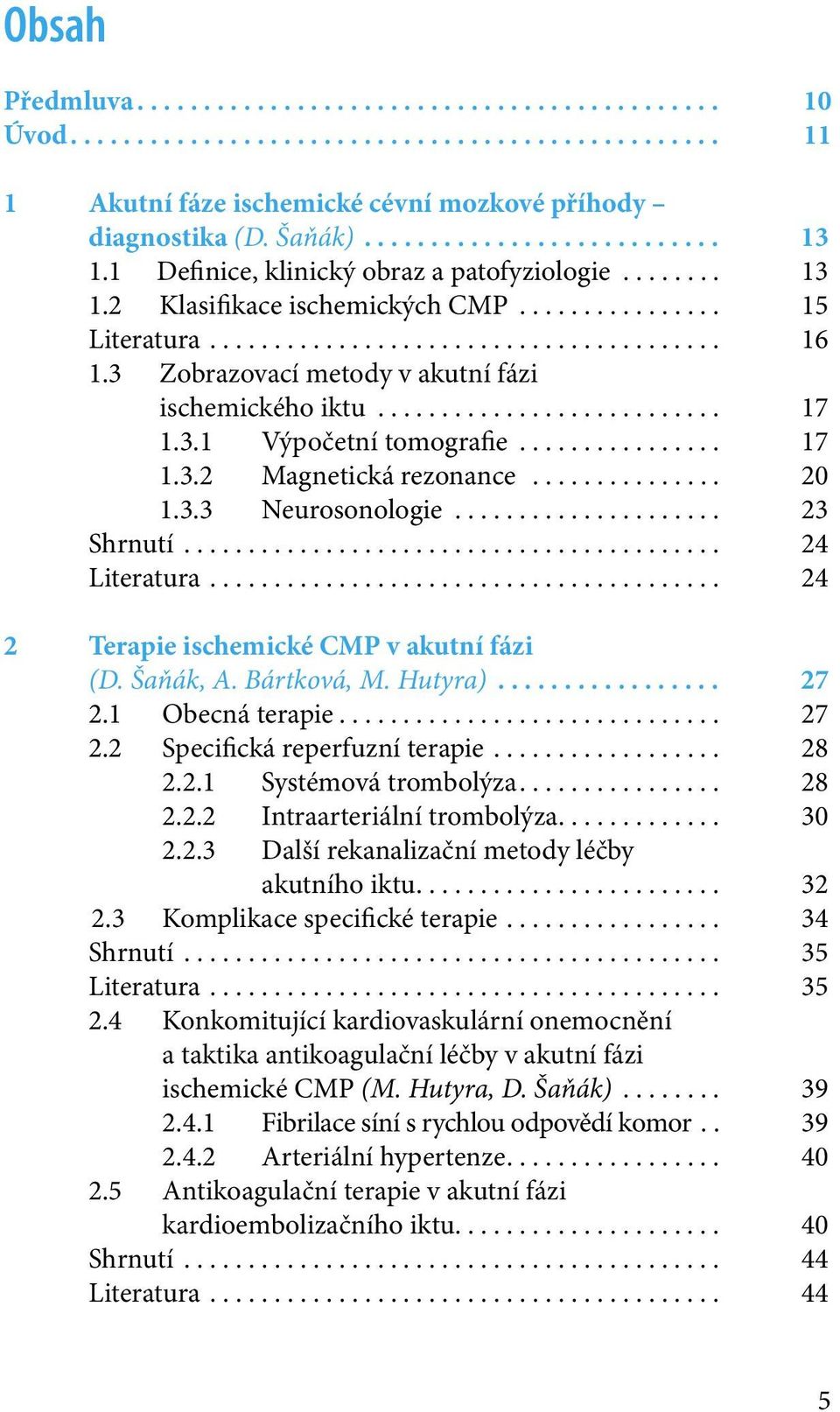 3 Zobrazovací metody v akutní fázi ischemického iktu........................... 17 1.3.1 Výpočetní tomografie................ 17 1.3.2 Magnetická rezonance............... 20 1.3.3 Neurosonologie.