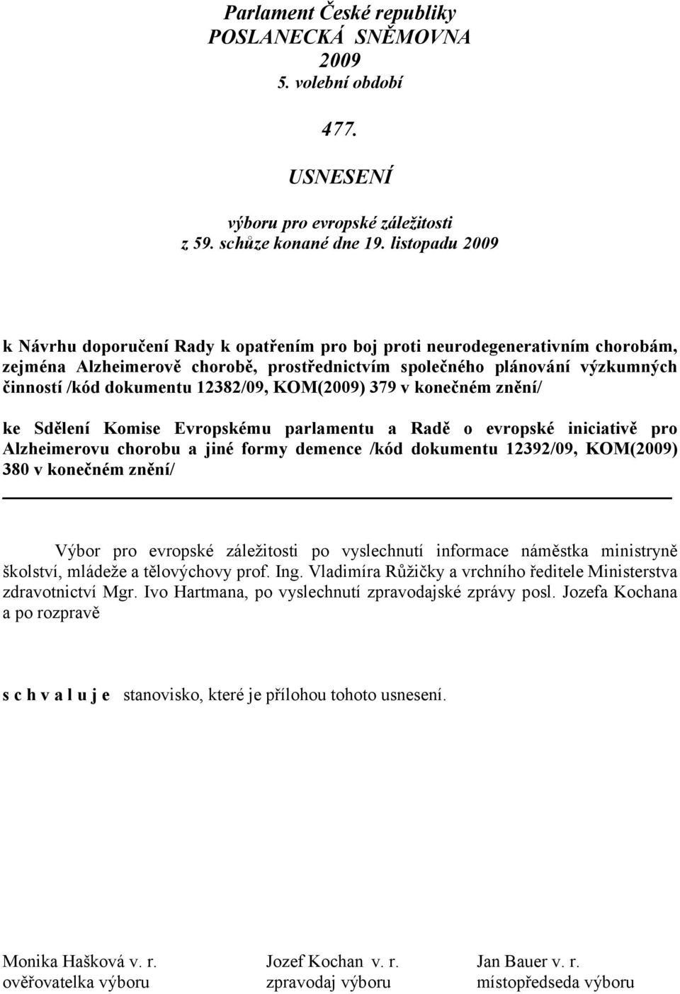 12382/09, KOM(2009) 379 v konečném znění/ ke Sdělení Komise Evropskému parlamentu a Radě o evropské iniciativě pro Alzheimerovu chorobu a jiné formy demence /kód dokumentu 12392/09, KOM(2009) 380 v