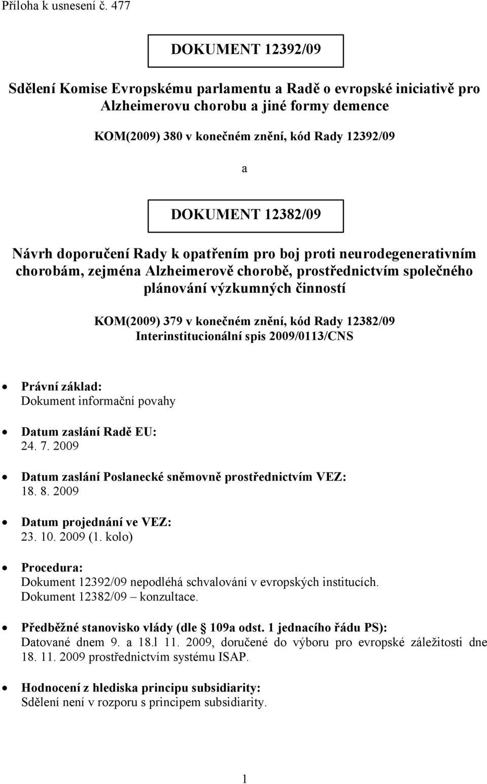 12382/09 Návrh doporučení Rady k opatřením pro boj proti neurodegenerativním chorobám, zejména Alzheimerově chorobě, prostřednictvím společného plánování výzkumných činností KOM(2009) 379 v konečném