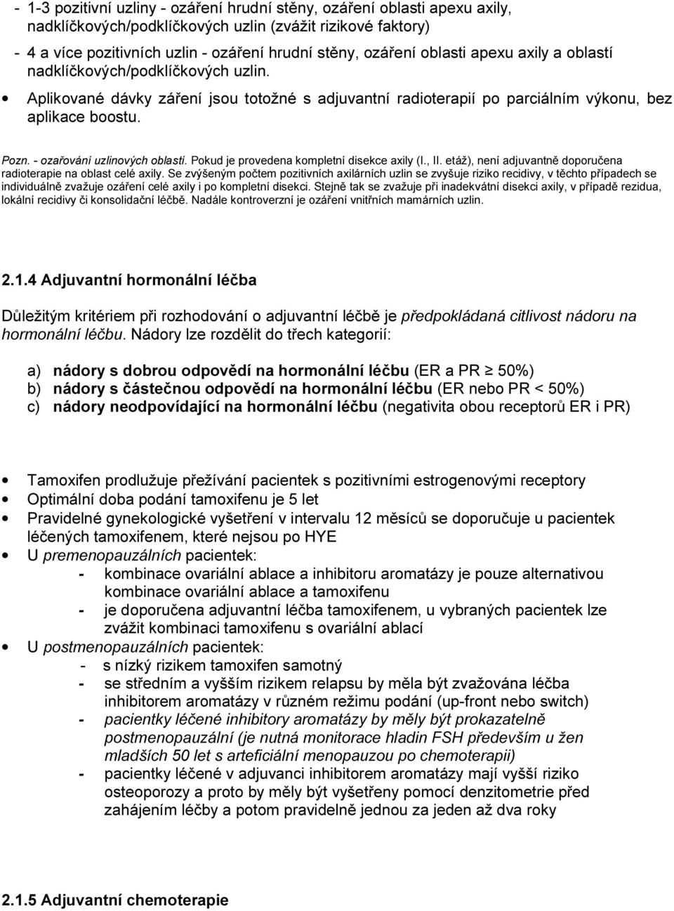 - ozařování uzlinových oblastí. Pokud je provedena kompletní disekce axily (I., II. etáž), není adjuvantně doporučena radioterapie na oblast celé axily.