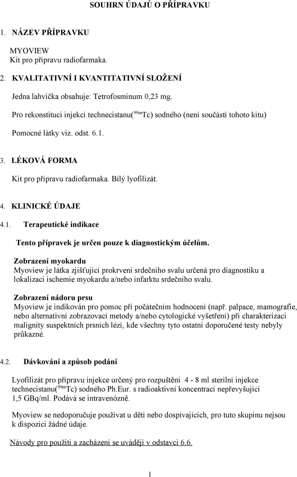 Zobrazení myokardu Myoview je látka zjišťující prokrvení srdečního svalu určená pro diagnostiku a lokalizaci ischemie myokardu a/nebo infarktu srdečního svalu.