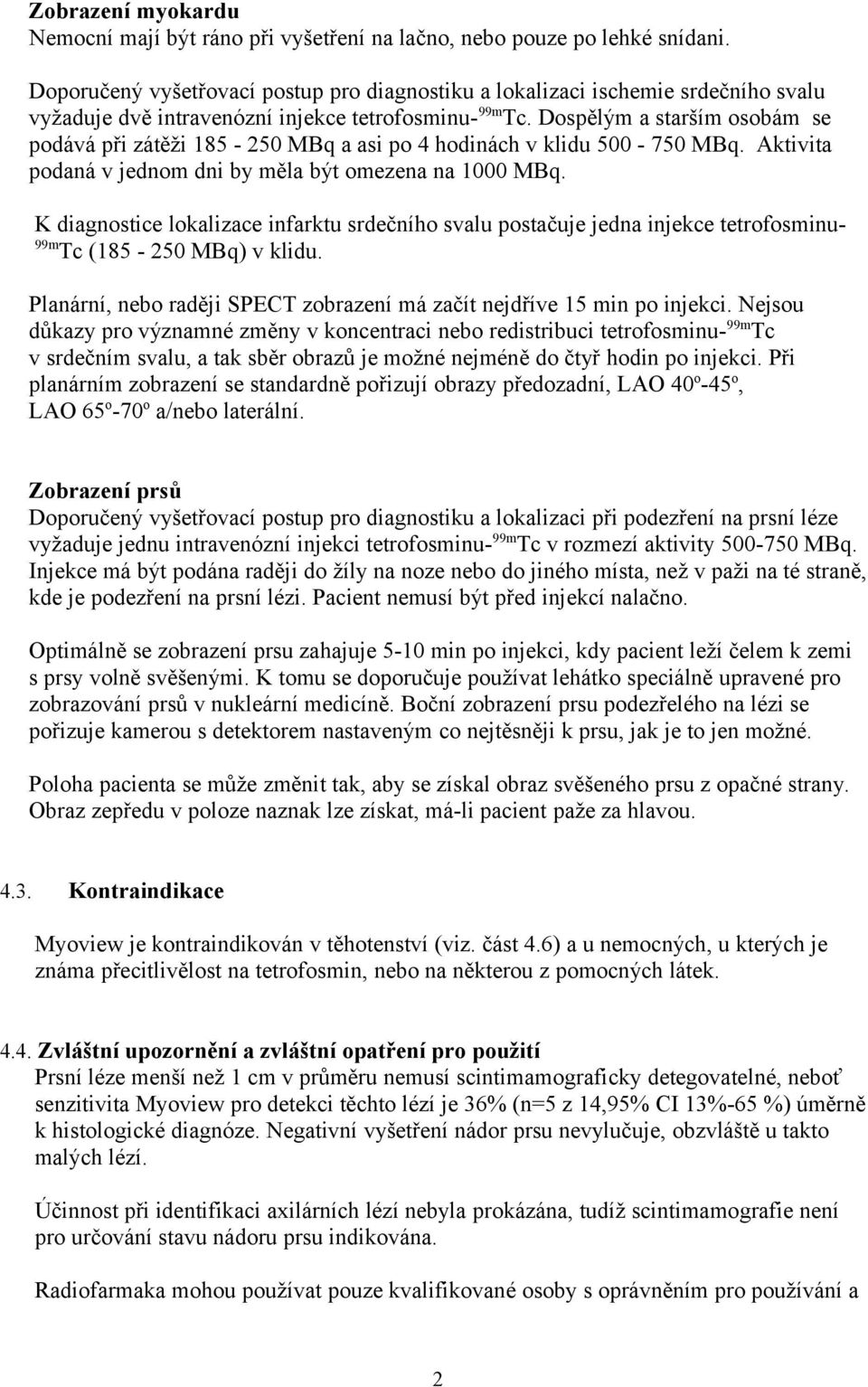 Dospělým a starším osobám se podává při zátěži 185-250 MBq a asi po 4 hodinách v klidu 500-750 MBq. Aktivita podaná v jednom dni by měla být omezena na 1000 MBq.