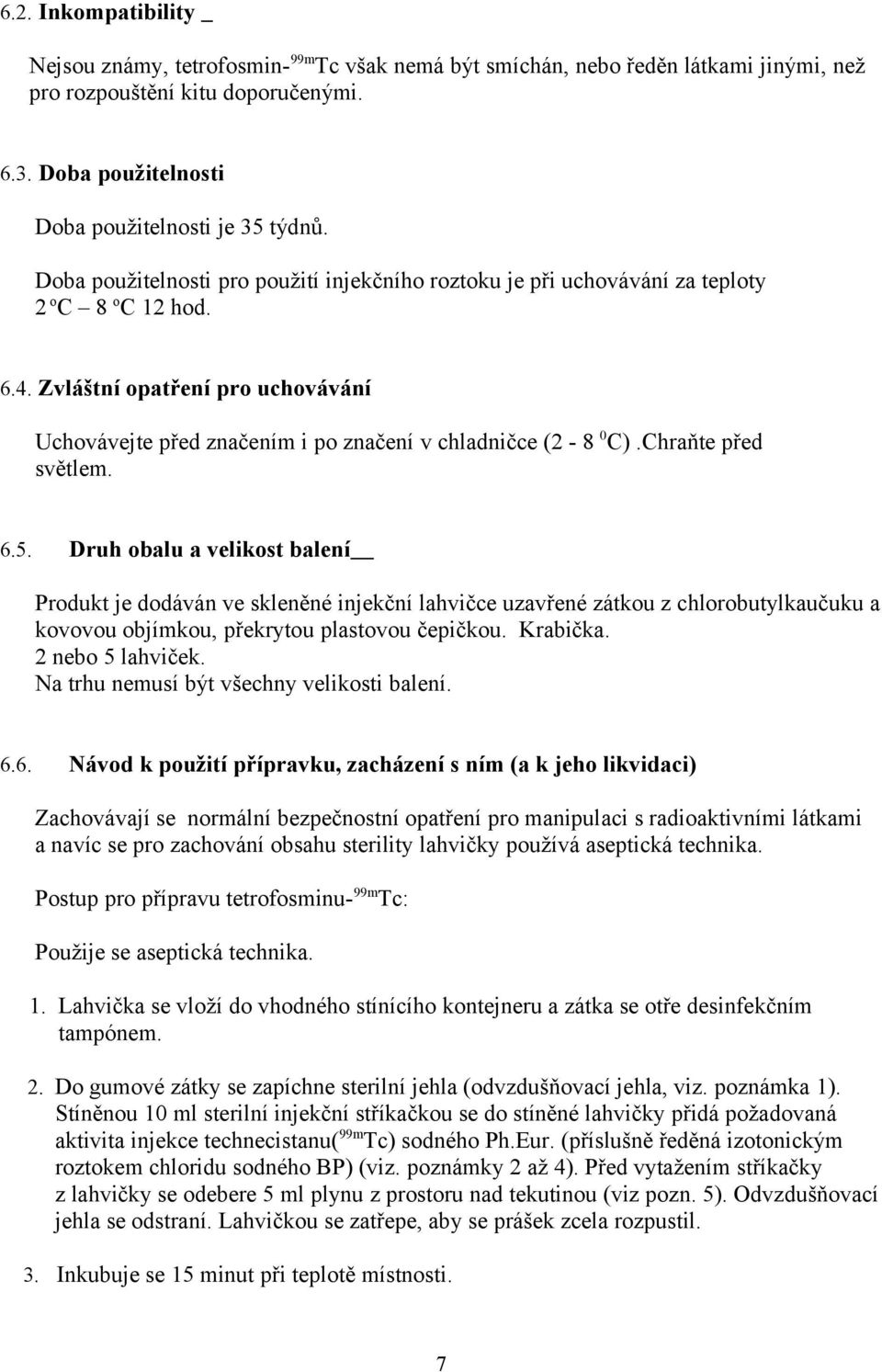 Chraňte před světlem. 6.5. Druh obalu a velikost balení Produkt je dodáván ve skleněné injekční lahvičce uzavřené zátkou z chlorobutylkaučuku a kovovou objímkou, překrytou plastovou čepičkou.