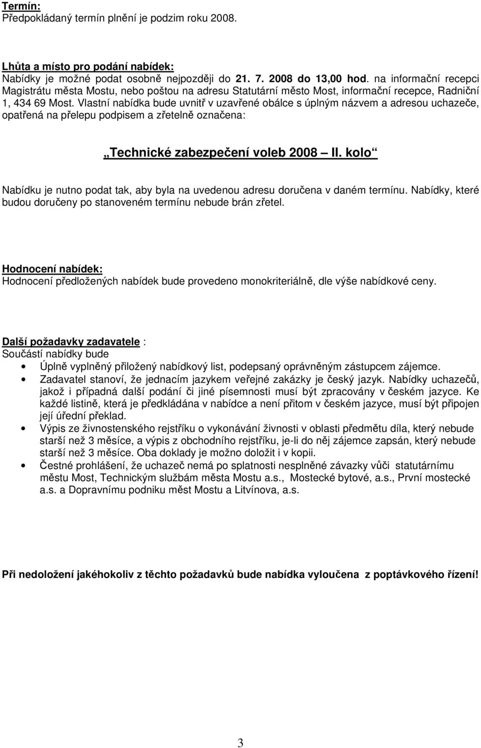 Vlastní nabídka bude uvnitř v uzavřené obálce s úplným názvem a adresou uchazeče, opatřená na přelepu podpisem a zřetelně označena: Technické zabezpečení voleb 2008 II.