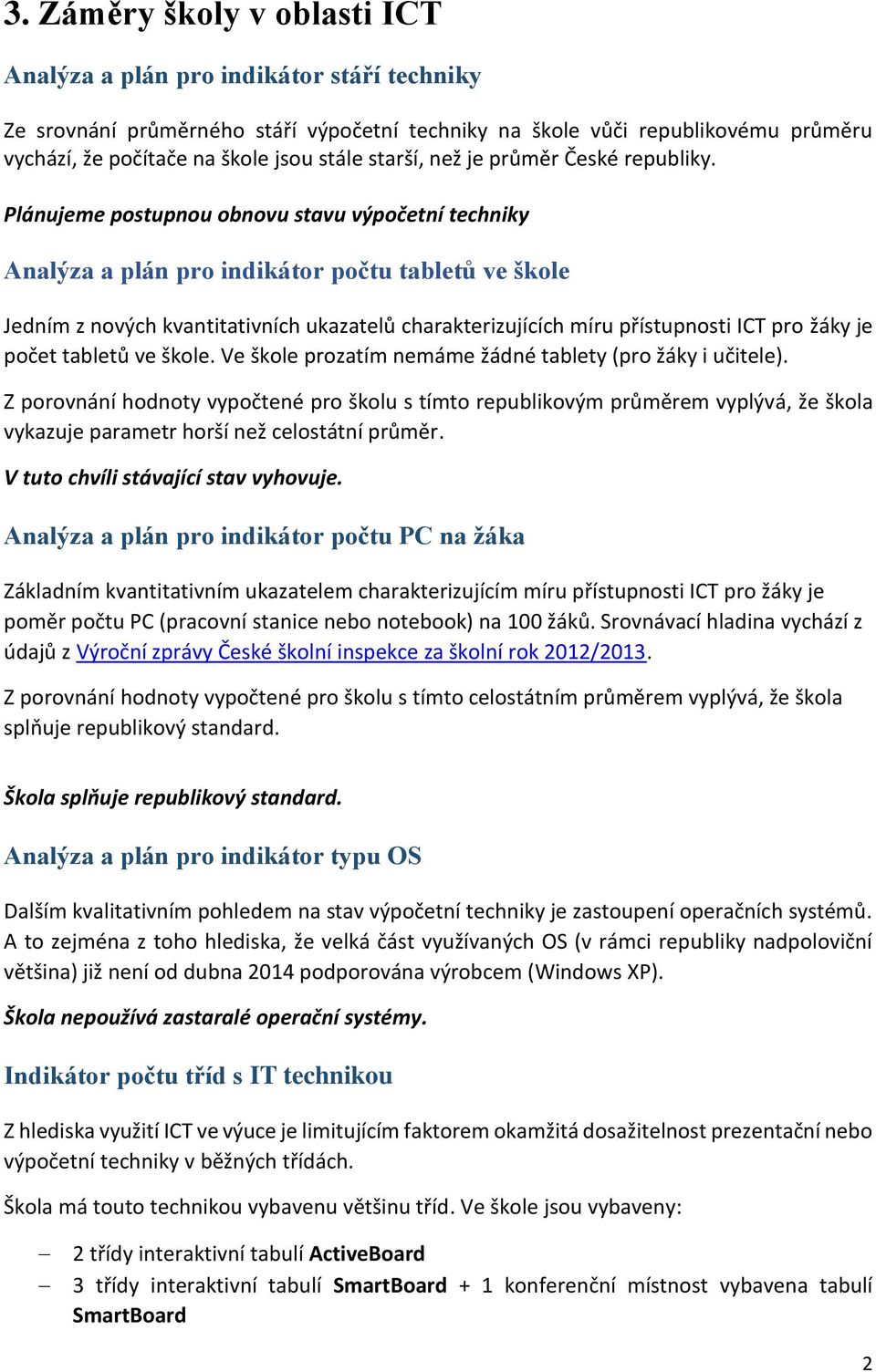 Plánujeme postupnou obnovu stavu výpočetní techniky Analýza a plán pro indikátor počtu tabletů ve škole Jedním z nových kvantitativních ukazatelů charakterizujících míru přístupnosti ICT pro žáky je