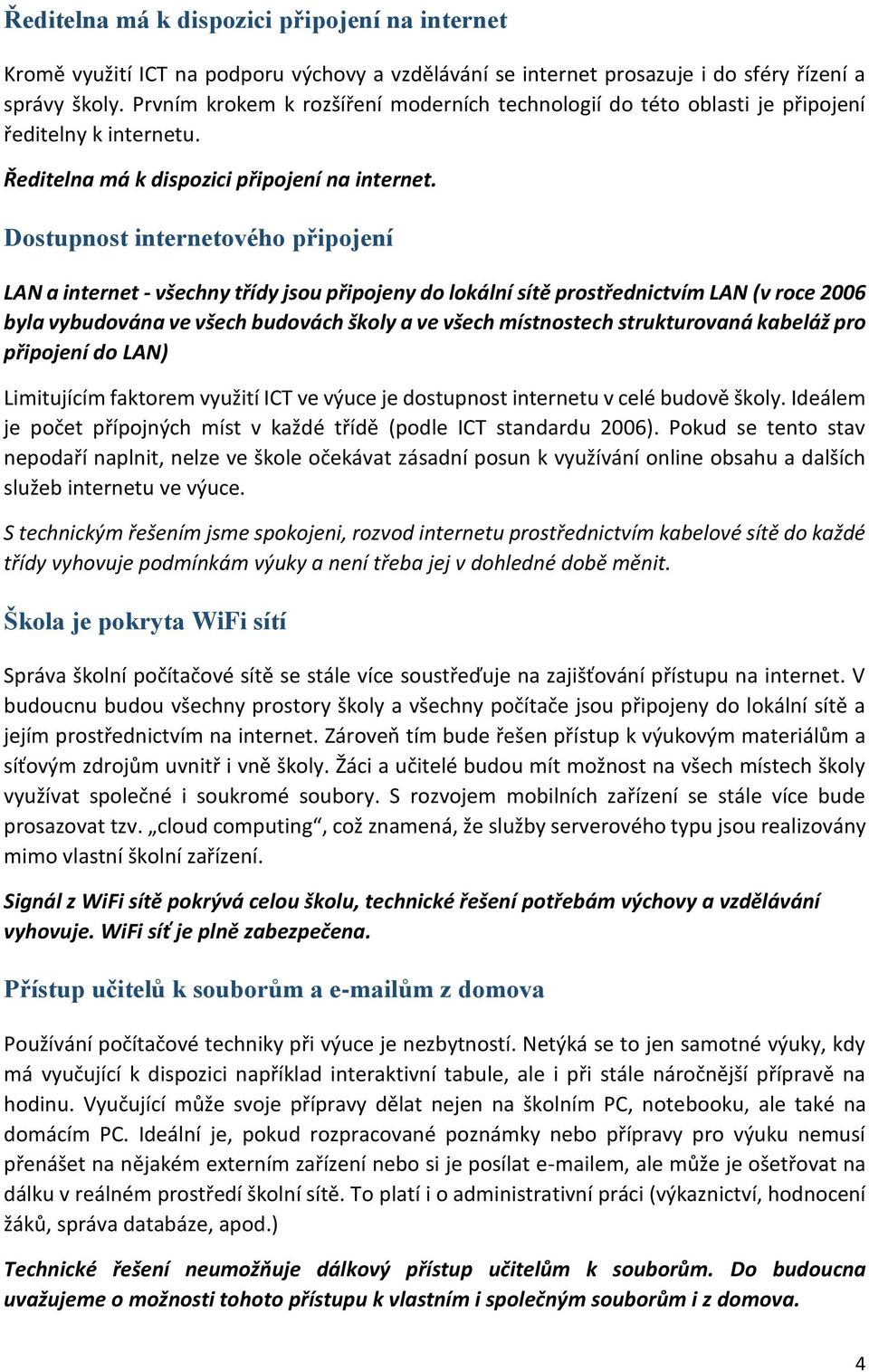 Dostupnost internetového připojení LAN a internet - všechny třídy jsou připojeny do lokální sítě prostřednictvím LAN (v roce 2006 byla vybudována ve všech budovách školy a ve všech místnostech