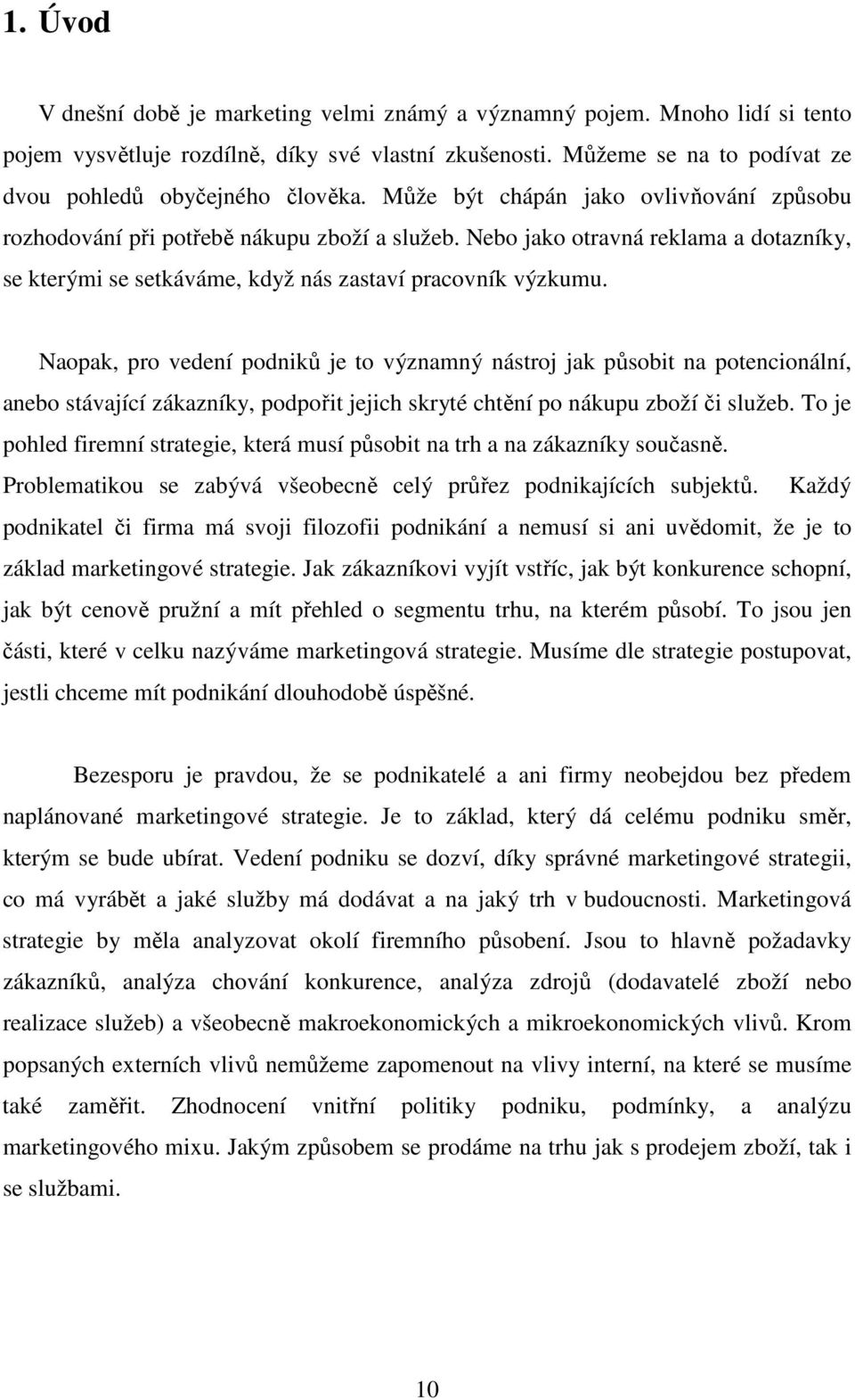 Naopak, pro vedení podniků je to významný nástroj jak působit na potencionální, anebo stávající zákazníky, podpořit jejich skryté chtění po nákupu zboží či služeb.