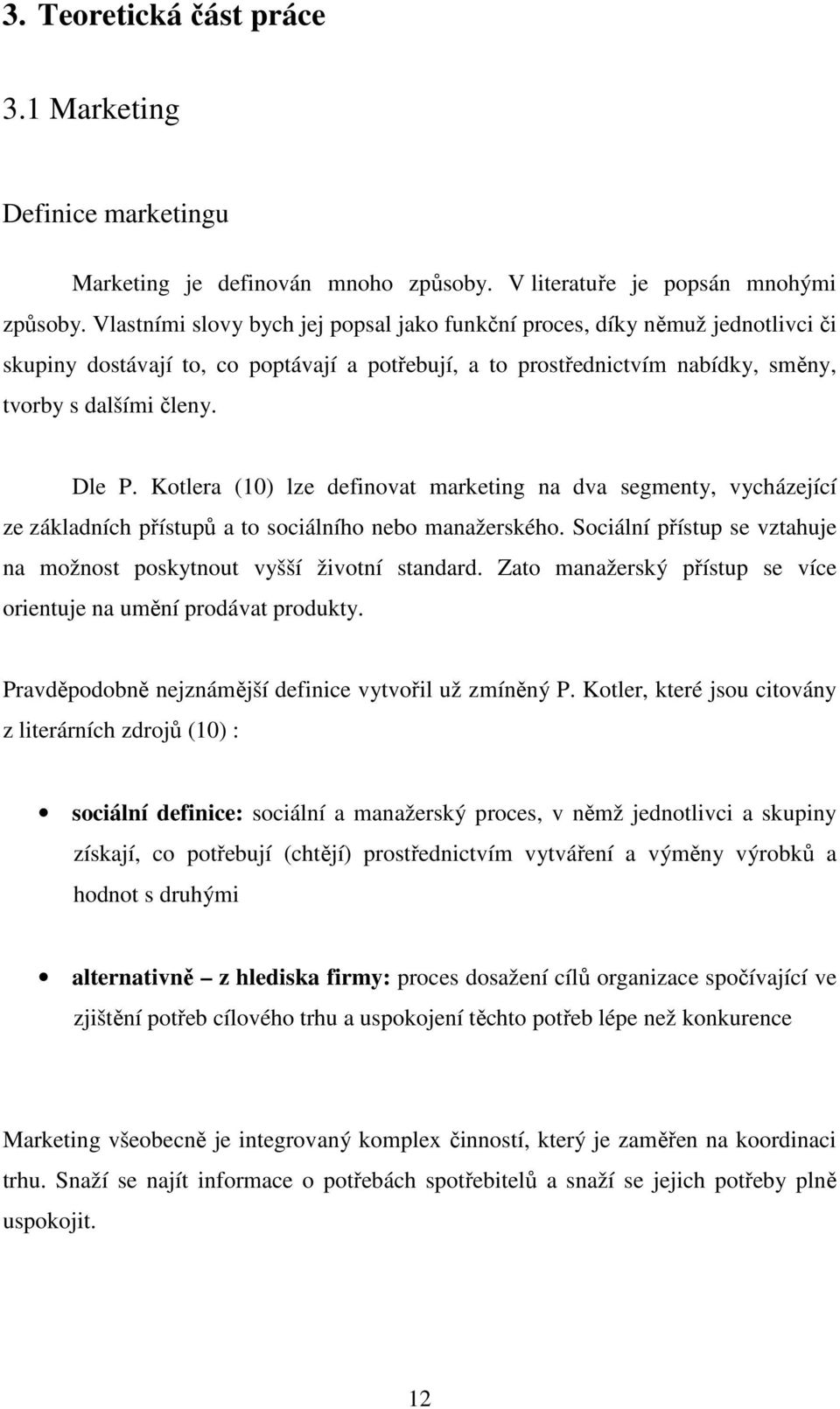 Kotlera (10) lze definovat marketing na dva segmenty, vycházející ze základních přístupů a to sociálního nebo manažerského. Sociální přístup se vztahuje na možnost poskytnout vyšší životní standard.