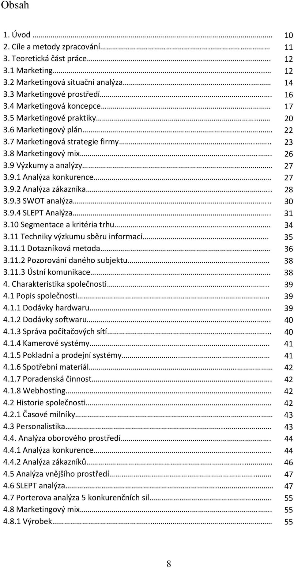 .. 28 3.9.3 SWOT analýza... 30 3.9.4 SLEPT Analýza... 31 3.10 Segmentace a kritéria trhu... 34 3.11 Techniky výzkumu sběru informací... 35 3.11.1 Dotazníková metoda. 36 3.11.2 Pozorování daného subjektu.