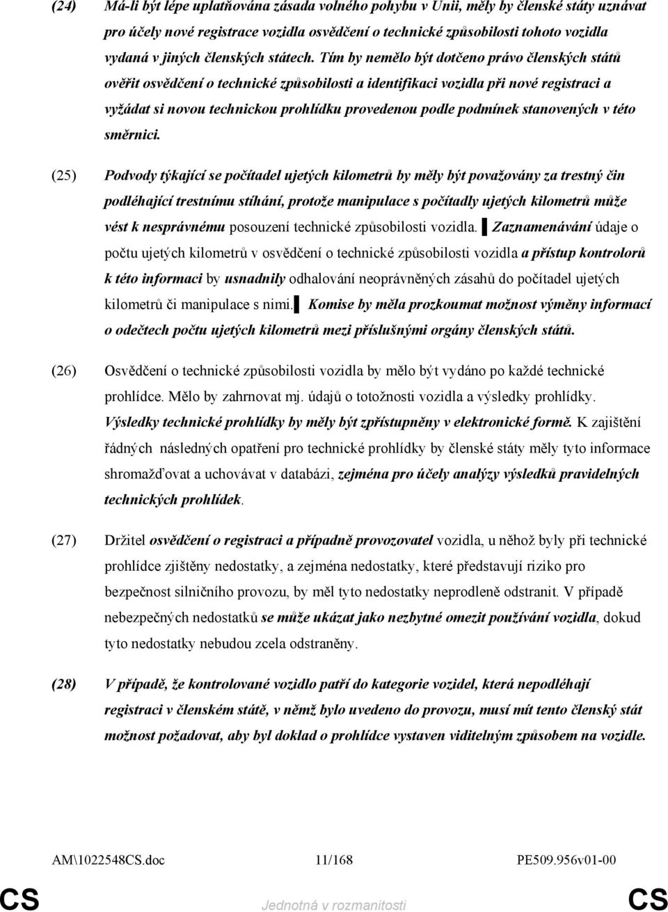 Tím by nemělo být dotčeno právo členských států ověřit osvědčení o technické způsobilosti a identifikaci vozidla při nové registraci a vyžádat si novou technickou prohlídku provedenou podle podmínek