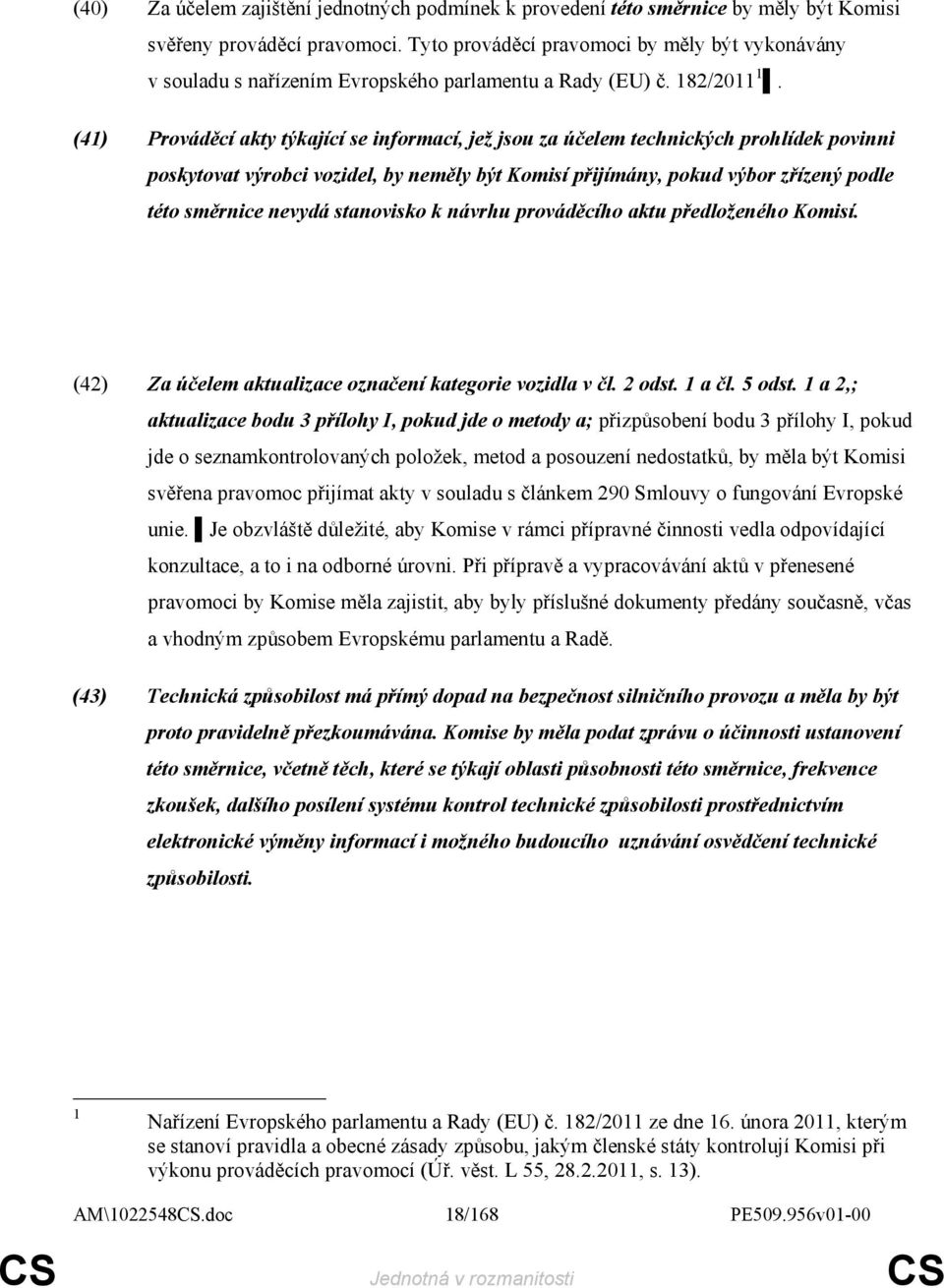 (41) Prováděcí akty týkající se informací, jež jsou za účelem technických prohlídek povinni poskytovat výrobci vozidel, by neměly být Komisí přijímány, pokud výbor zřízený podle této směrnice nevydá