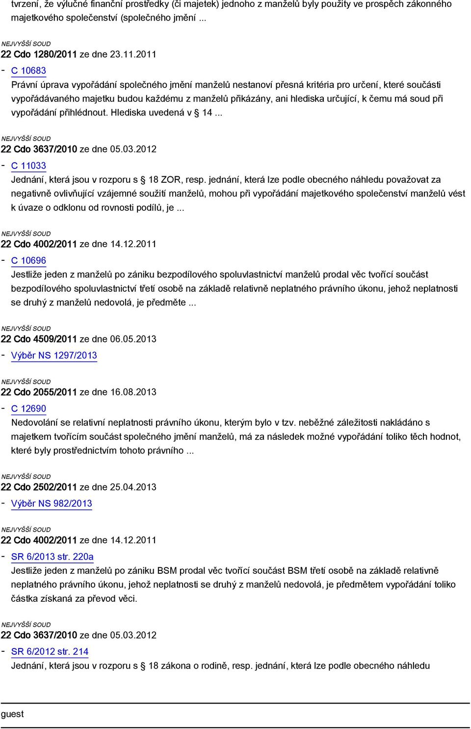 2011 C 10683 Právní úprava vypořádání společného jmění manželů nestanoví přesná kritéria pro určení, které součásti vypořádávaného majetku budou každému z manželů přikázány, ani hlediska určující, k