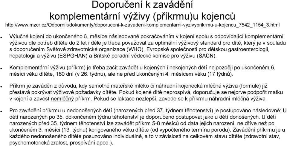 měsíce následované pokračováním v kojení spolu s odpovídající komplementární výţivou dle potřeb dítěte do 2 let i déle je třeba povaţovat za optimální výţivový standard pro dítě, který je v souladu s