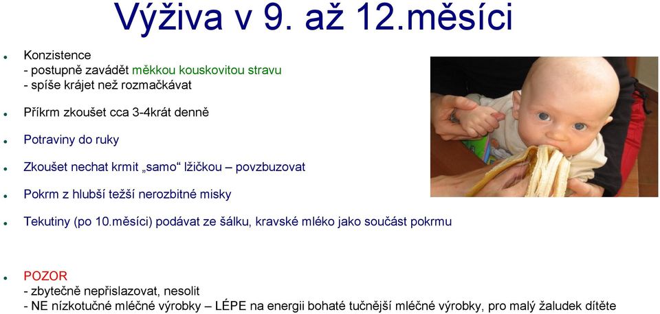 3-4krát denně Potraviny do ruky Zkoušet nechat krmit samo lţičkou povzbuzovat Pokrm z hlubší teţší nerozbitné misky