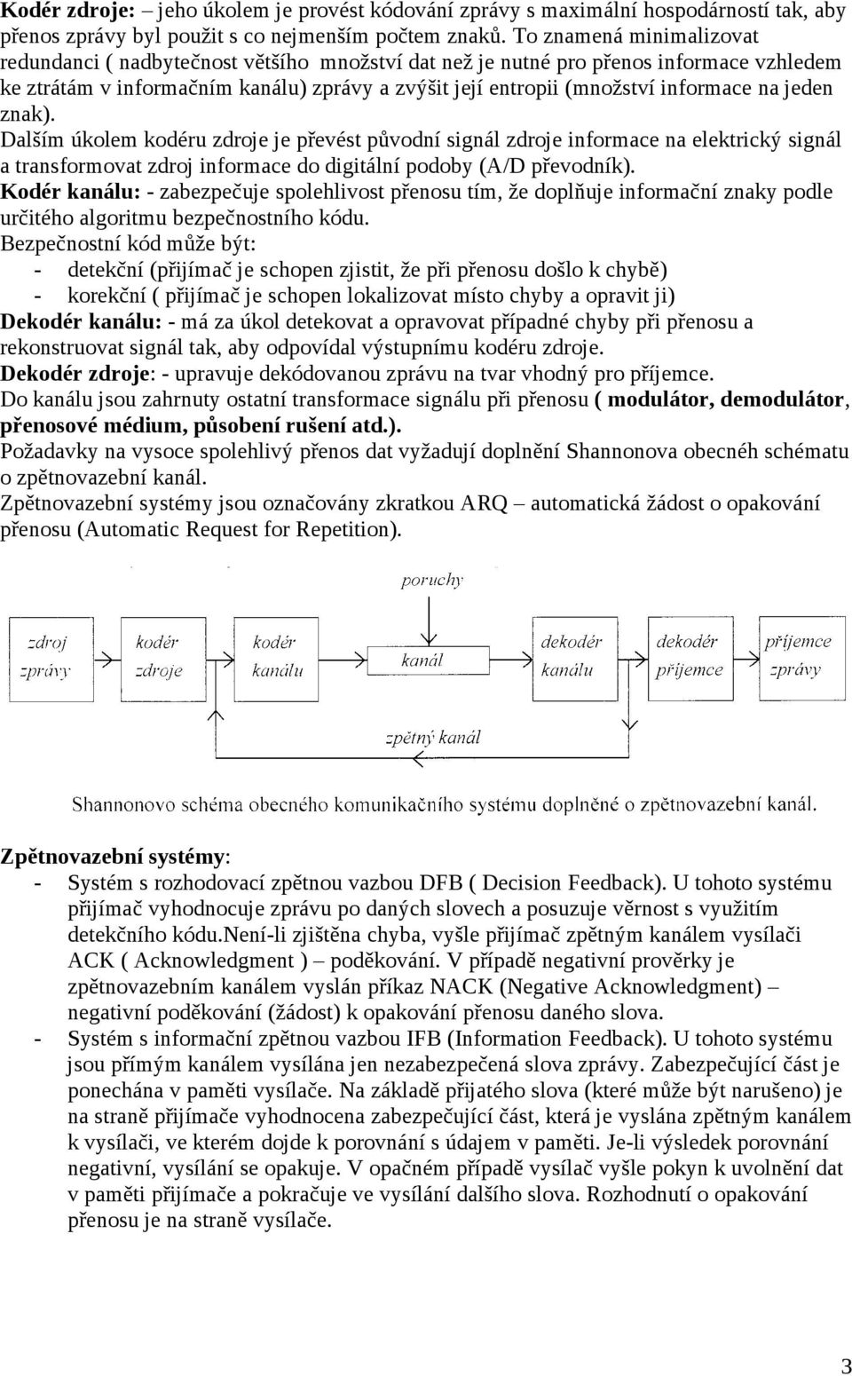 na jeden znak). Dalším úkolem kodéru zdroje je převést původní signál zdroje informace na elektrický signál a transformovat zdroj informace do digitální podoby (A/D převodník).