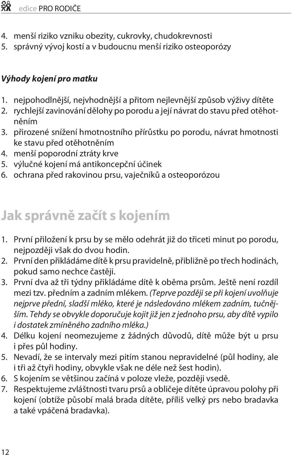 přirozené snížení hmotnostního přírůstku po porodu, návrat hmotnosti ke stavu před otěhotněním 4. menší poporodní ztráty krve 5. výlučné kojení má antikoncepční účinek 6.