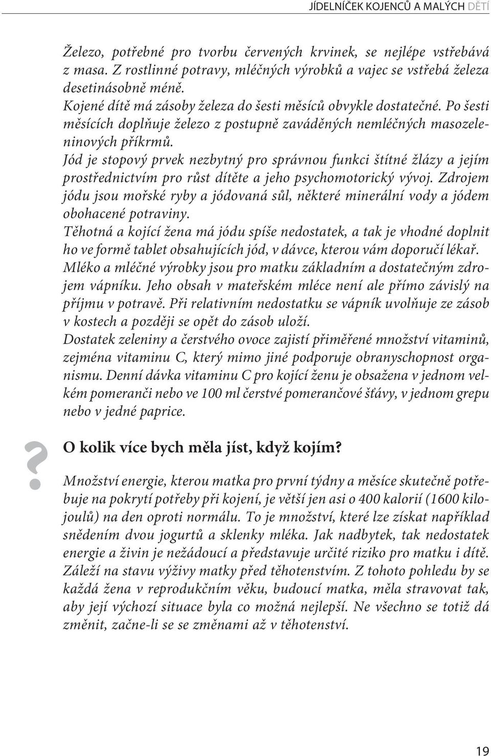 Jód je stopový prvek nezbytný pro správnou funkci štítné žlázy a jejím prostřednictvím pro růst dítěte a jeho psychomotorický vývoj.