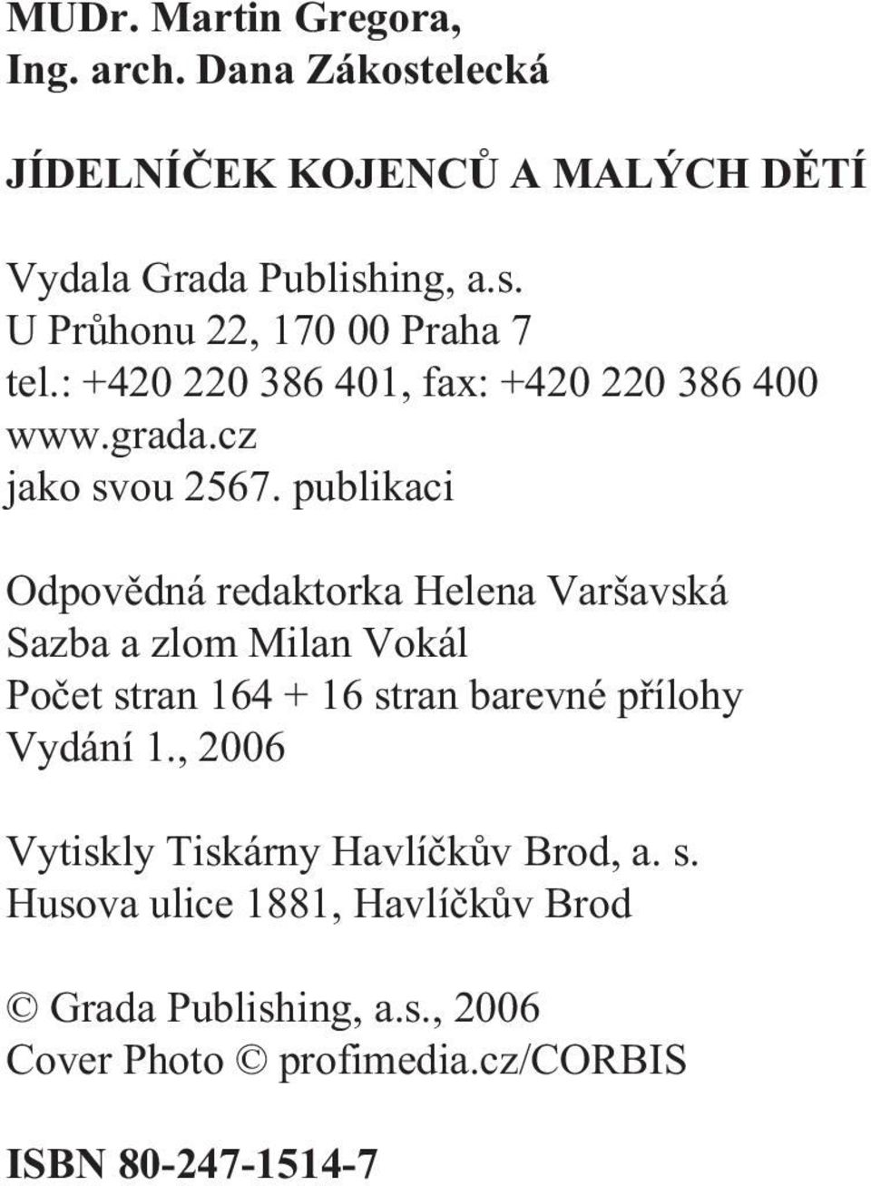 publikaci Odpovědná redaktorka Helena Varšavská Sazba a zlom Milan Vokál Počet stran 164 + 16 stran barevné přílohy Vydání 1.