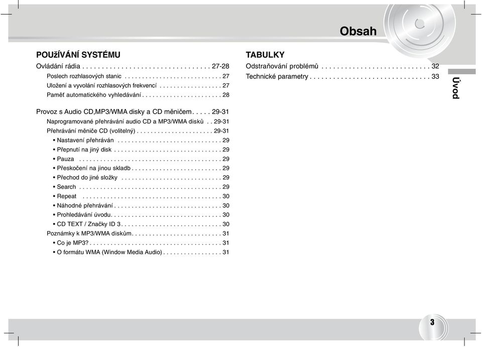 .............................. 33 Úvod Provoz s Audio CD,MP3/WMA disky a CD měničem..... 29-31 Naprogramované přehrávání audio CD a MP3/WMA disků.. 29-31 Přehrávání měniče CD (volitelný).