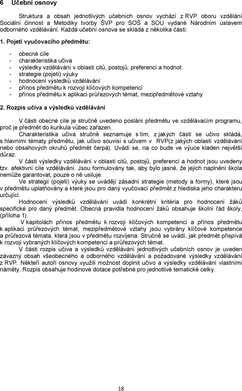 Pojetí vyučovacího předmětu: - obecné cíle - charakteristika učiva - výsledky vzdělávání v oblasti citů, postojů, preferencí a hodnot - strategie (pojetí) výuky - hodnocení výsledků vzdělávání -