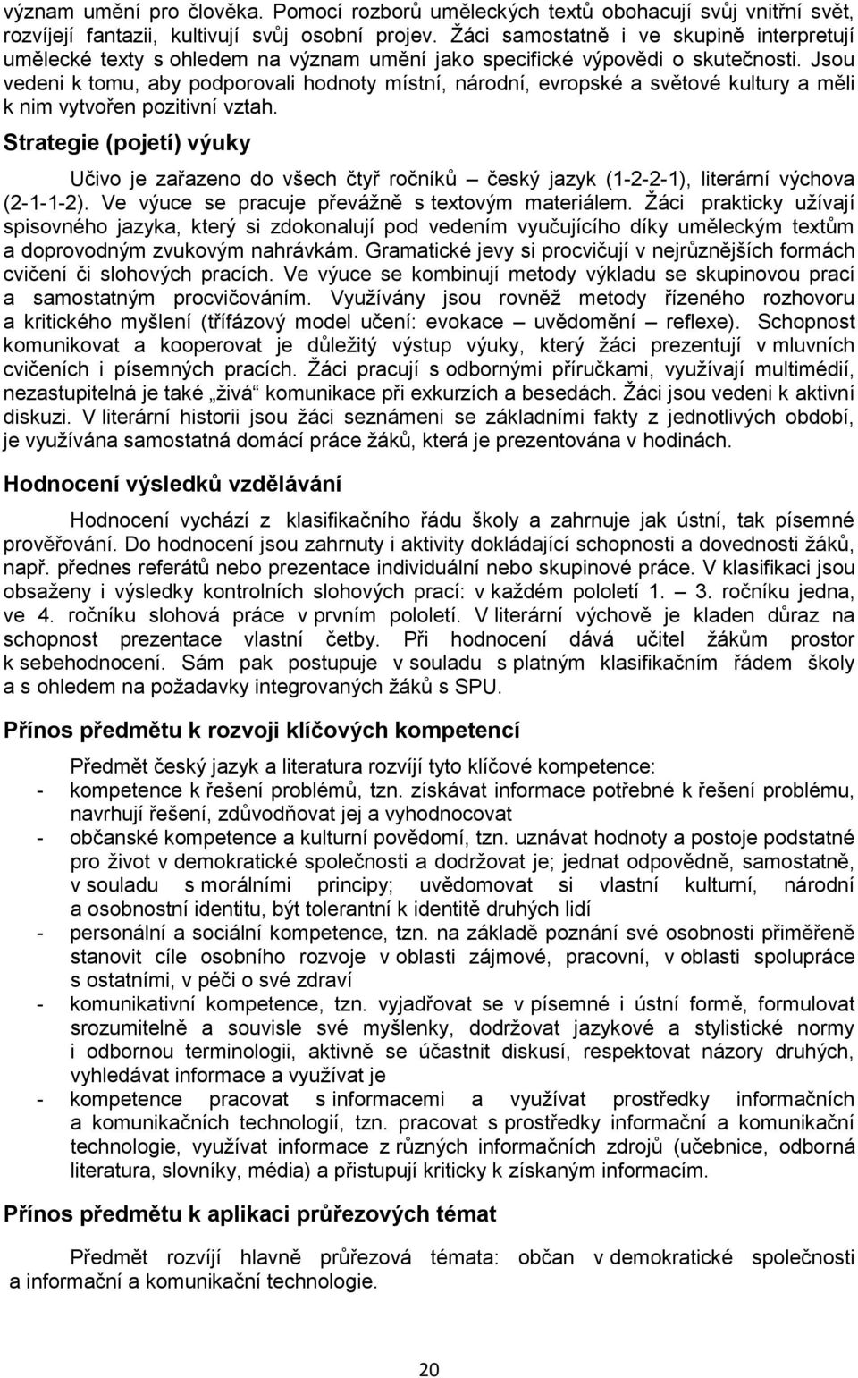 Jsou vedeni k tomu, aby podporovali hodnoty místní, národní, evropské a světové kultury a měli k nim vytvořen pozitivní vztah.