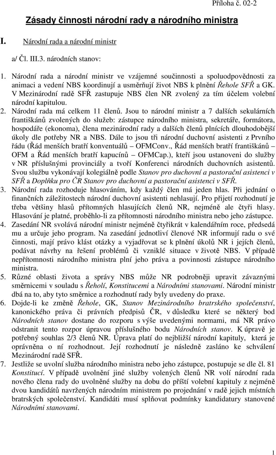 V Mezinárodní radě SFŘ zastupuje NBS člen NR zvolený za tím účelem volební národní kapitulou. 2. Národní rada má celkem 11 členů.